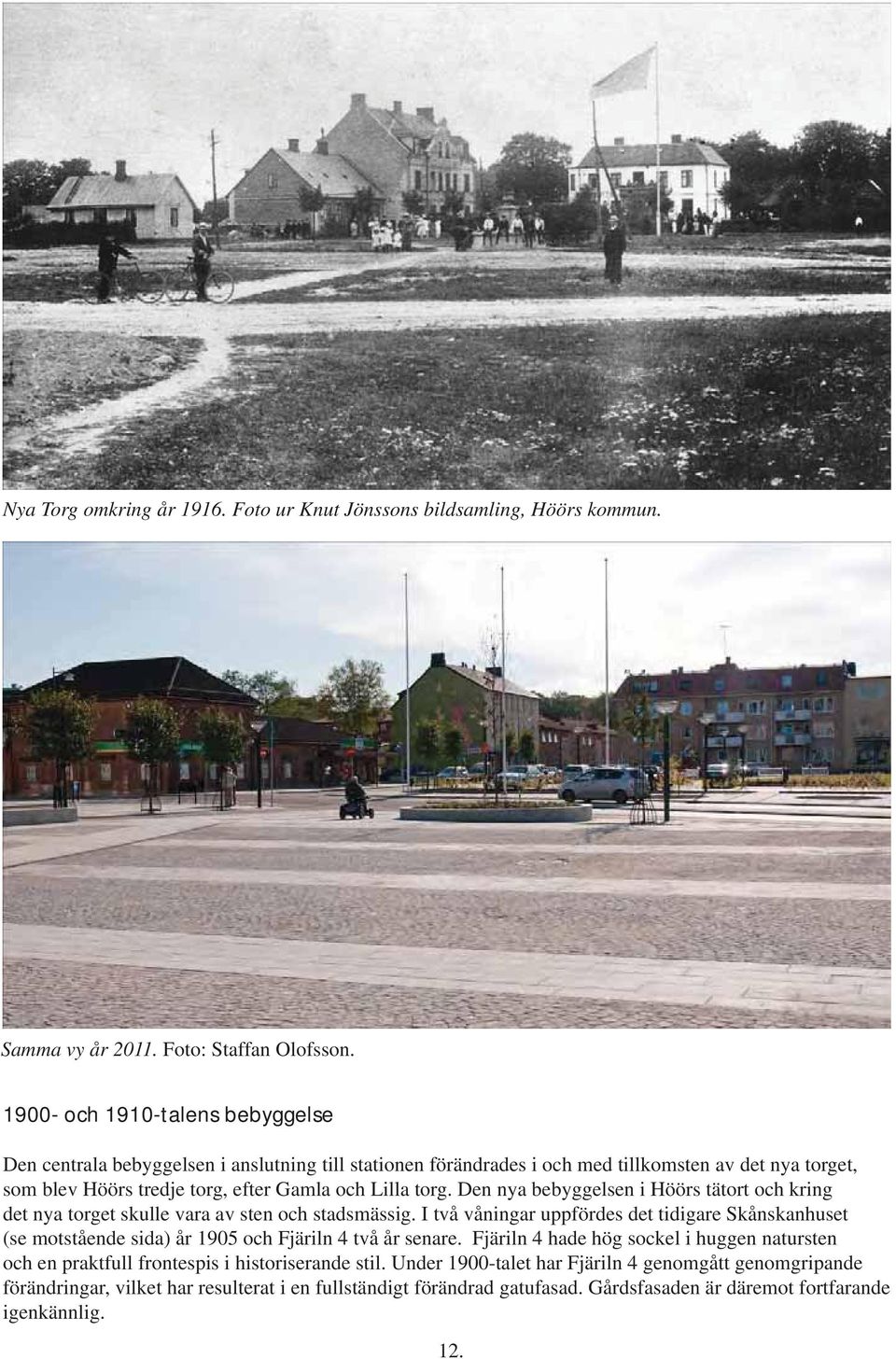 Den nya bebyggelsen i Höörs tätort och kring det nya torget skulle vara av sten och stadsmässig.