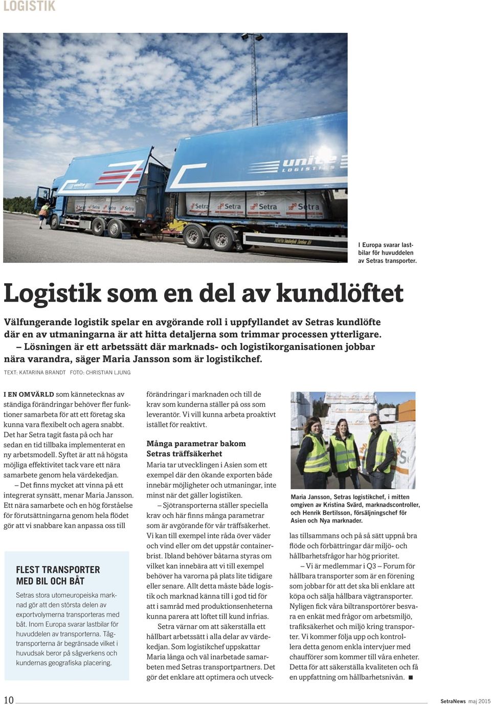 TEXT: KATARINA BRANDT FOTO: CHRISTIAN LJUNG I Europa svarar lastbilar för huvuddelen av Setras transporter.