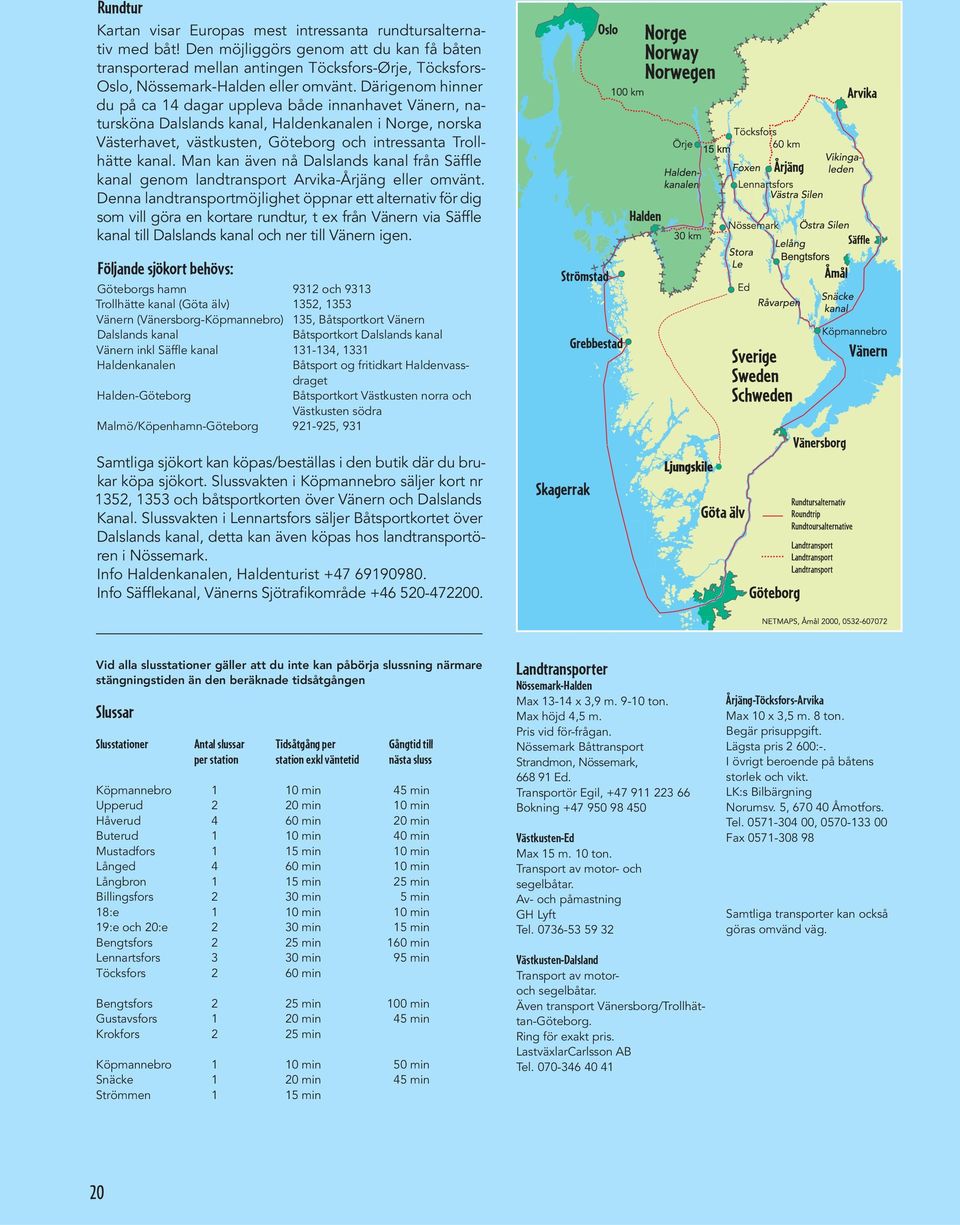 Där i ge nom hin ner du på ca 14 dagar upp le va både inn an ha vet Vä nern, natur skö na Dals lands ka nal, Haldenkanalen i Norge, norska Västerhavet, västkusten, Göteborg och intressanta Trollhätte