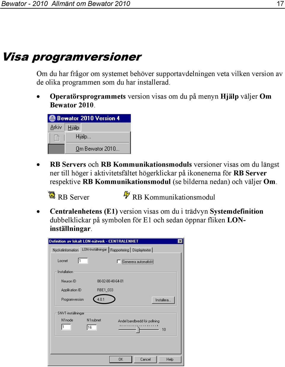 RB Servers och RB Kommunikationsmoduls versioner visas om du längst ner till höger i aktivitetsfältet högerklickar på ikonenerna för RB Server respektive RB