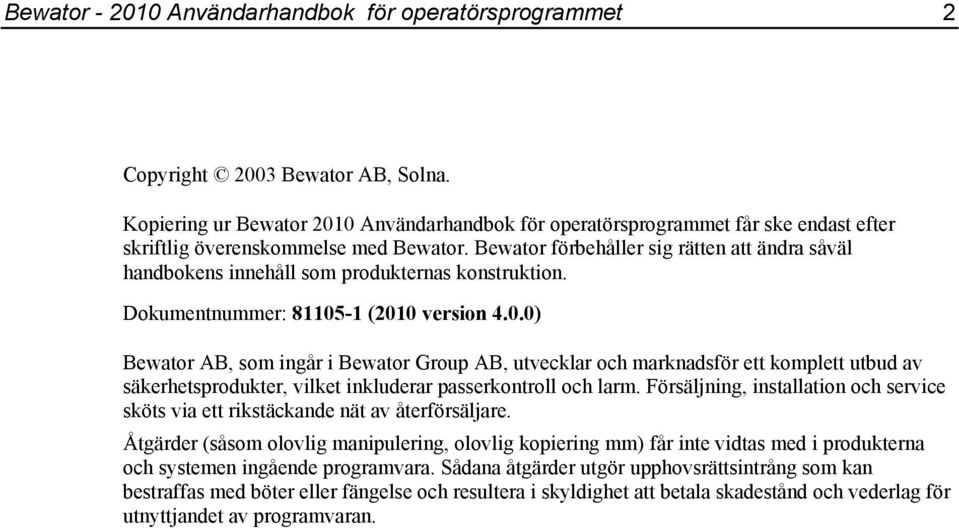 Bewator förbehåller sig rätten att ändra såväl handbokens innehåll som produkternas konstruktion. Dokumentnummer: 81105