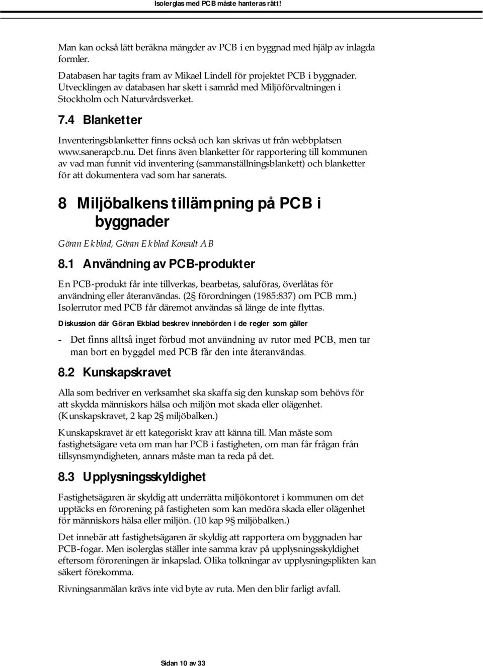 sanerapcb.nu. Det finns även blanketter för rapportering till kommunen av vad man funnit vid inventering (sammanställningsblankett) och blanketter för att dokumentera vad som har sanerats.