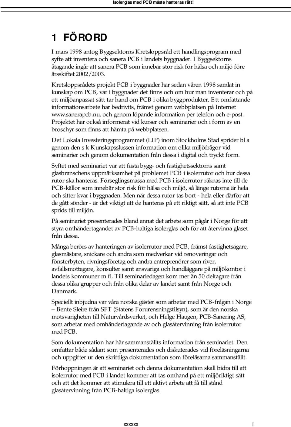 Kretsloppsrådets projekt PCB i byggnader har sedan våren 1998 samlat in kunskap om PCB, var i byggnader det finns och om hur man inventerar och på ett miljöanpassat sätt tar hand om PCB i olika