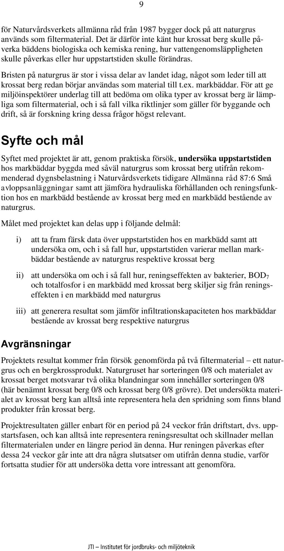 Bristen på naturgrus är stor i vissa delar av landet idag, något som leder till att krossat berg redan börjar användas som material till t.ex. markbäddar.