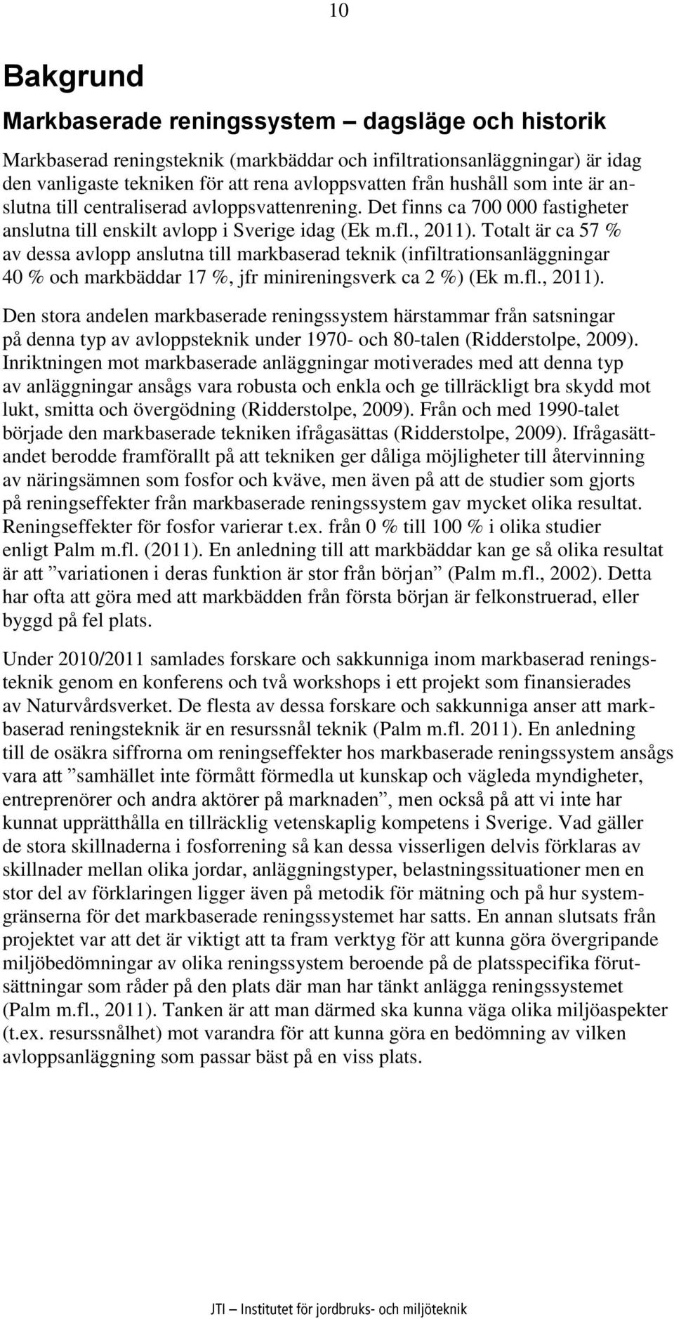 Totalt är ca 57 % av dessa avlopp anslutna till markbaserad teknik (infiltrationsanläggningar 40 % och markbäddar 17 %, jfr minireningsverk ca 2 %) (Ek m.fl., 2011).