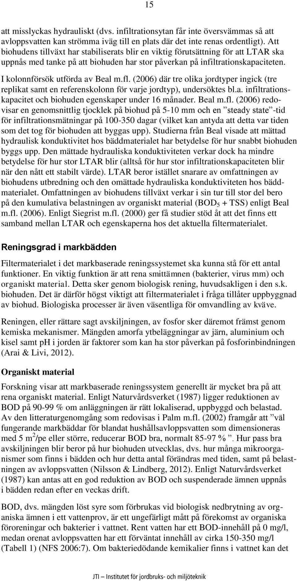 fl. (2006) där tre olika jordtyper ingick (tre replikat samt en referenskolonn för varje jordtyp), undersöktes bl.a. infiltrationskapacitet och biohuden egenskaper under 16 månader. Beal m.fl. (2006)