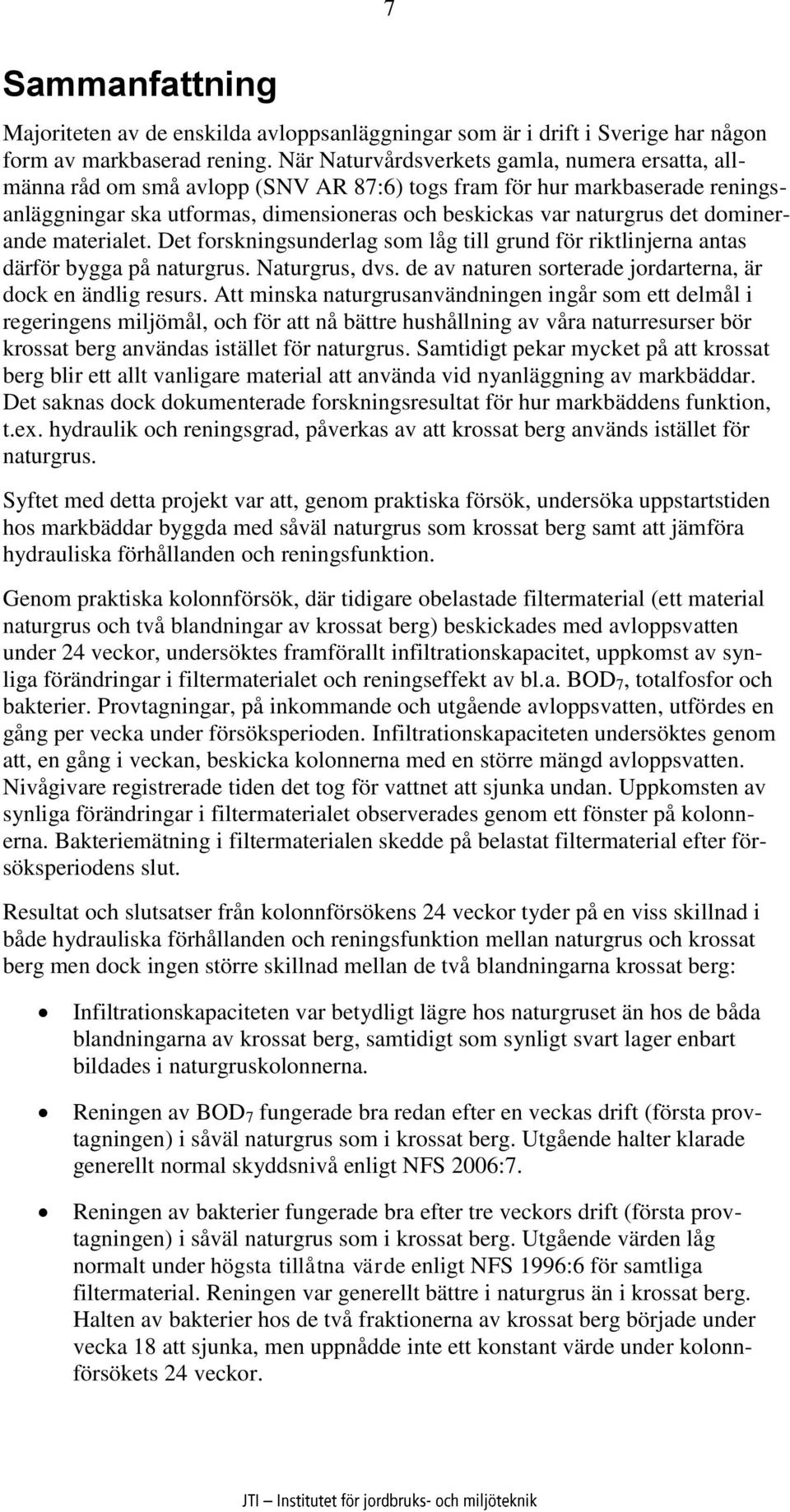 dominerande materialet. Det forskningsunderlag som låg till grund för riktlinjerna antas därför bygga på naturgrus. Naturgrus, dvs. de av naturen sorterade jordarterna, är dock en ändlig resurs.