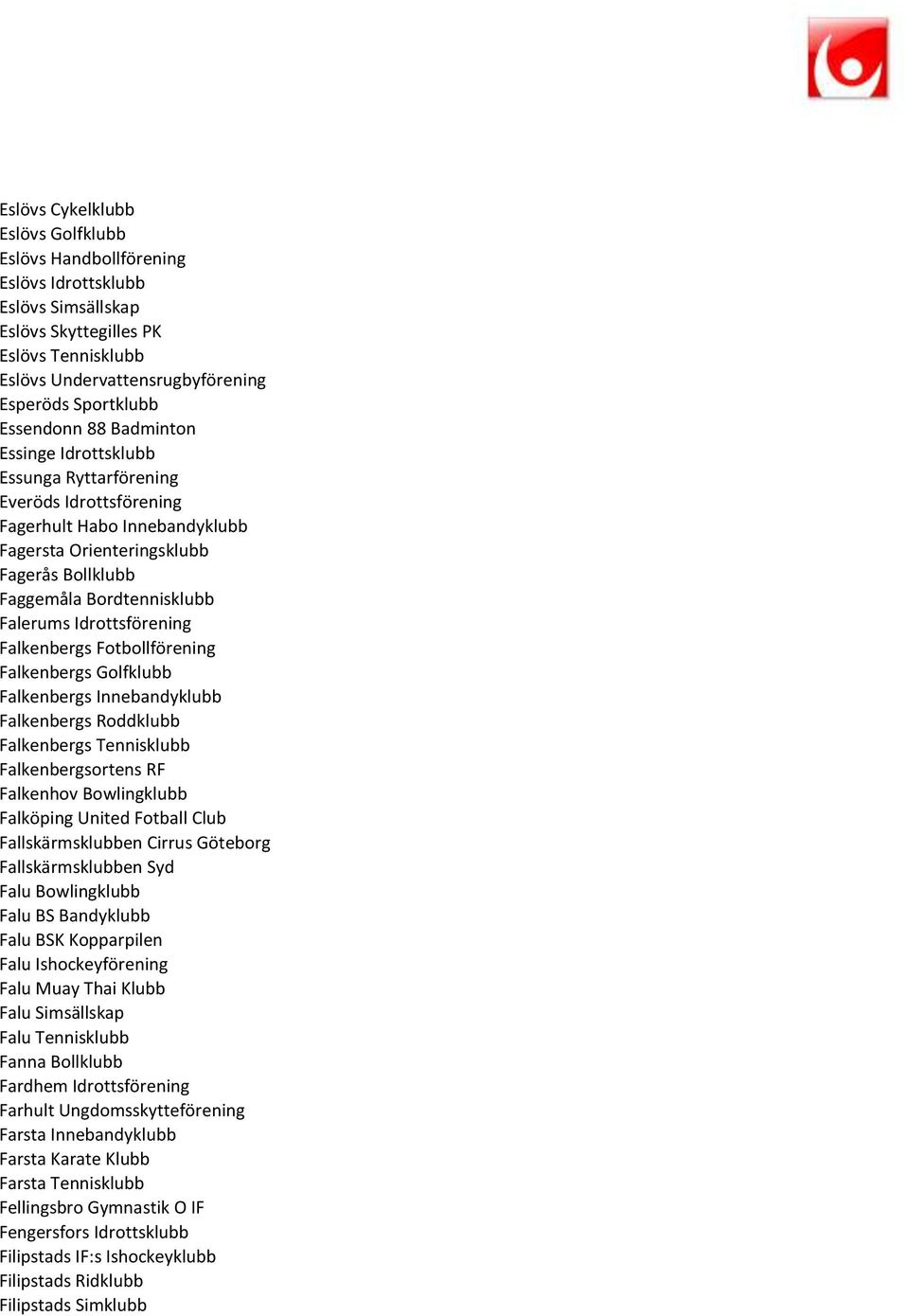 Falerums Idrottsförening Falkenbergs Fotbollförening Falkenbergs Golfklubb Falkenbergs Innebandyklubb Falkenbergs Roddklubb Falkenbergs Tennisklubb Falkenbergsortens RF Falkenhov Bowlingklubb