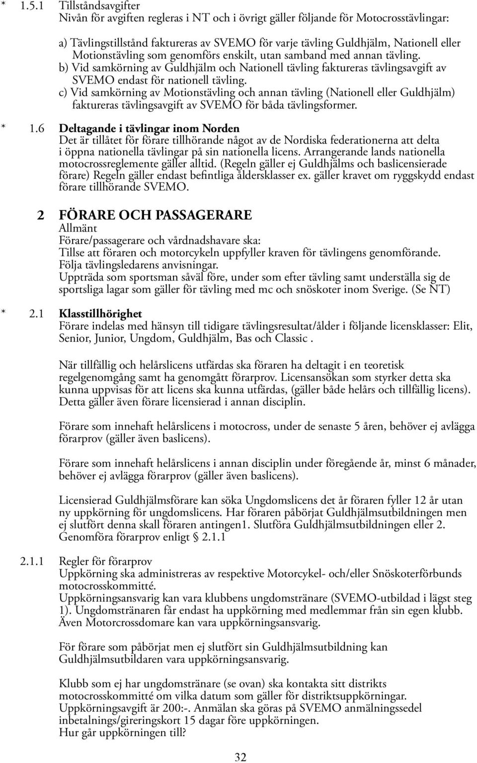 Motionstävling som genomförs enskilt, utan samband med annan tävling. b) Vid samkörning av Guldhjälm och Nationell tävling faktureras tävlingsavgift av SVEMO endast för nationell tävling.