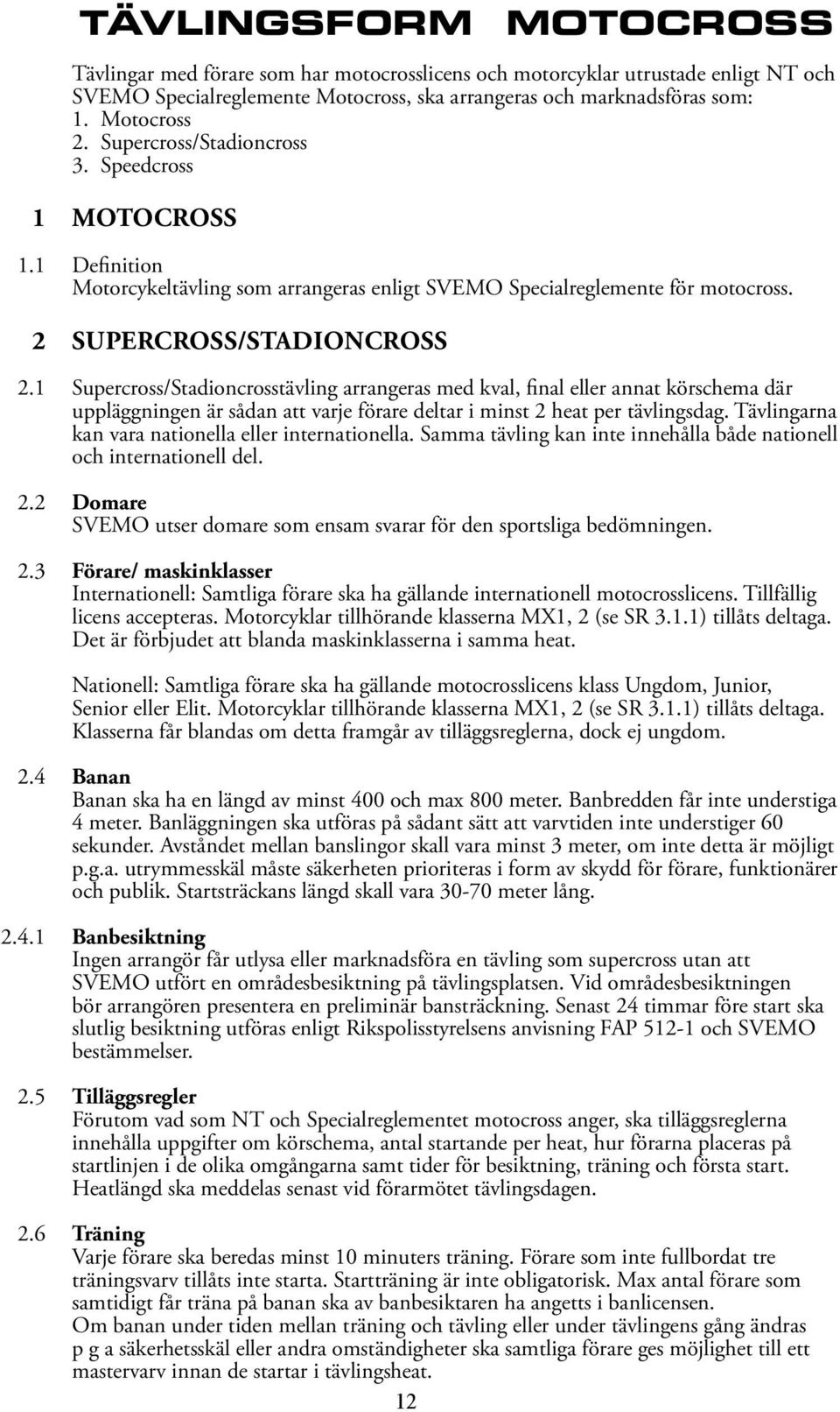 1 Supercross/Stadioncrosstävling arrangeras med kval, final eller annat körschema där uppläggningen är sådan att varje förare deltar i minst 2 heat per tävlingsdag.