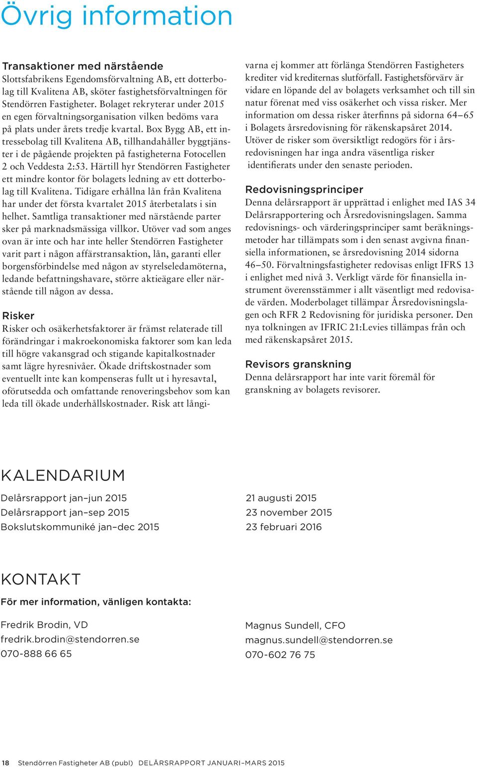 Box Bygg AB, ett intressebolag till Kvalitena AB, tillhandahåller byggtjänster i de pågående projekten på fastigheterna Fotocellen 2 och Veddesta 2:53.