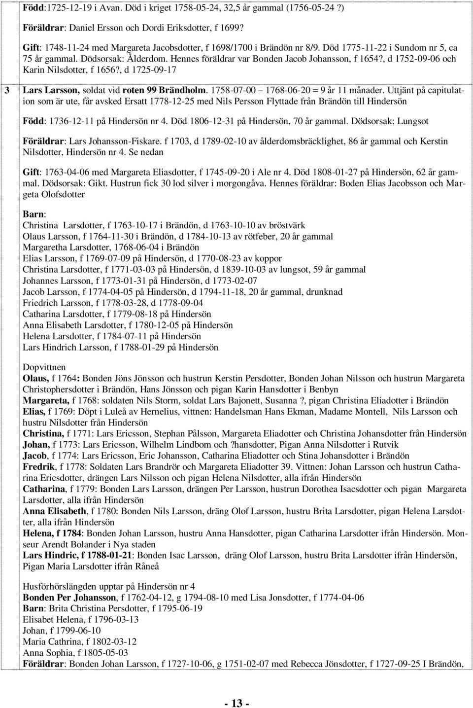 , d 1752-09-06 och Karin Nilsdotter, f 1656?, d 1725-09-17 3 Lars Larsson, soldat vid roten 99 Brändholm. 1758-07-00 1768-06-20 = 9 år 11 månader.