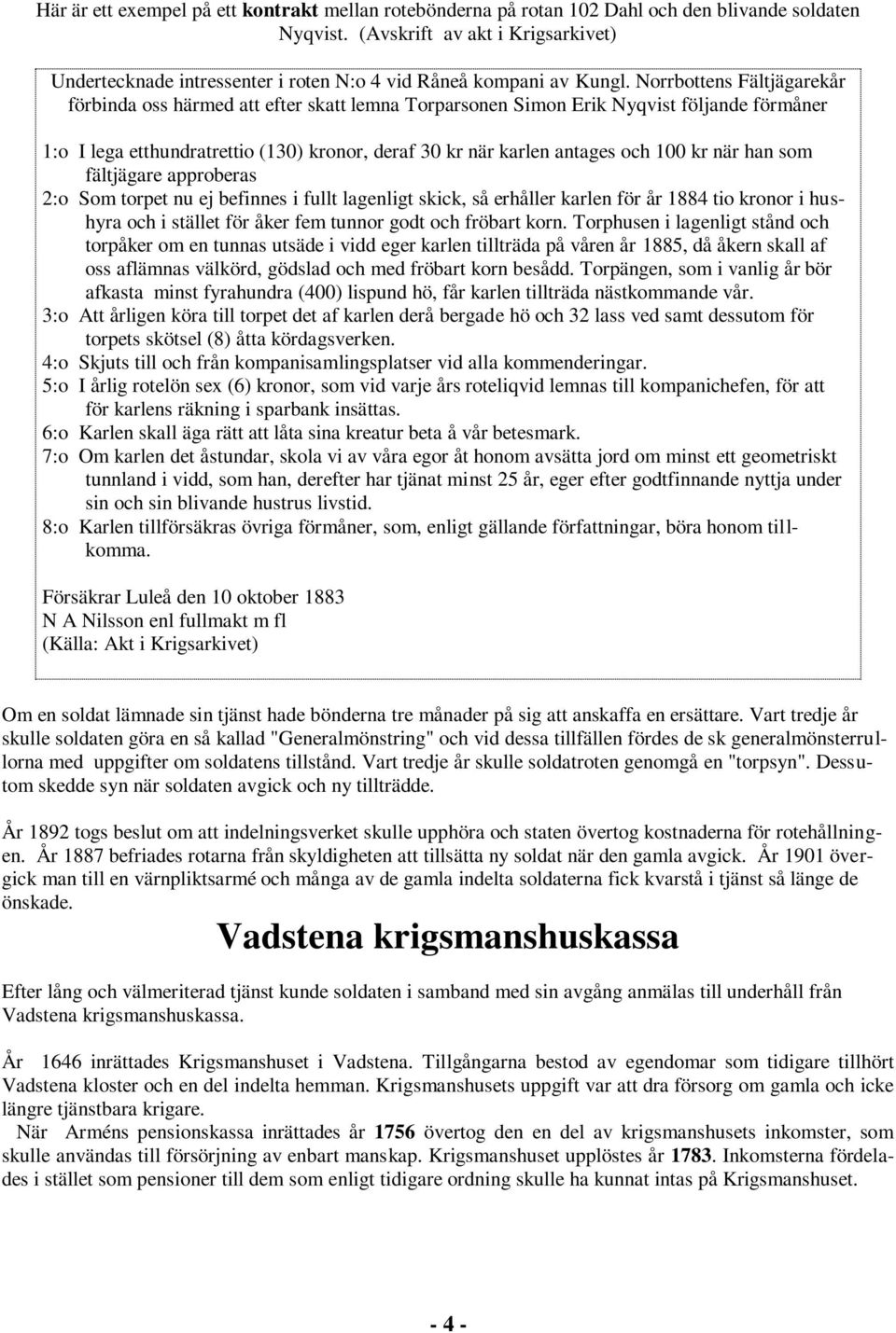 Norrbottens Fältjägarekår förbinda oss härmed att efter skatt lemna Torparsonen Simon Erik Nyqvist följande förmåner 1:o I lega etthundratrettio (130) kronor, deraf 30 kr när karlen antages och 100