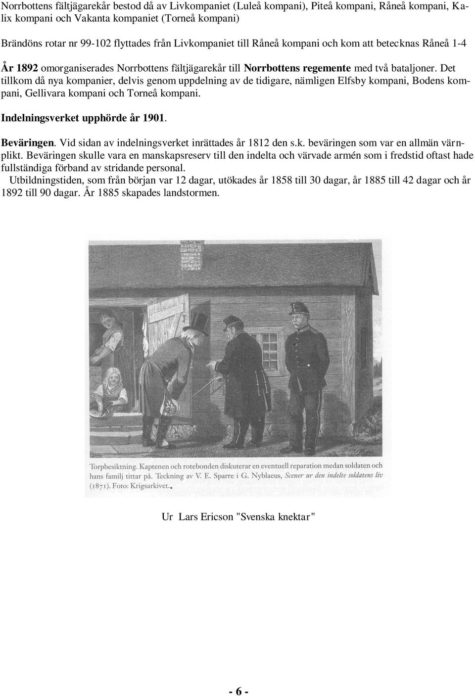 Det tillkom då nya kompanier, delvis genom uppdelning av de tidigare, nämligen Elfsby kompani, Bodens kompani, Gellivara kompani och Torneå kompani. Indelningsverket upphörde år 1901. Beväringen.