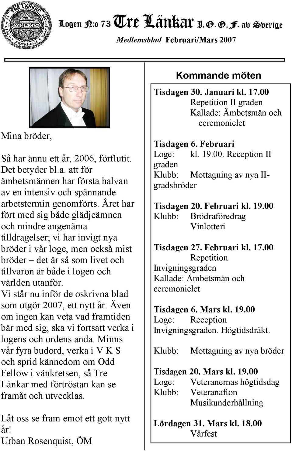 utanför. Vi står nu inför de oskrivna blad som utgör 2007, ett nytt år. Även om ingen kan veta vad framtiden bär med sig, ska vi fortsatt verka i logens och ordens anda.