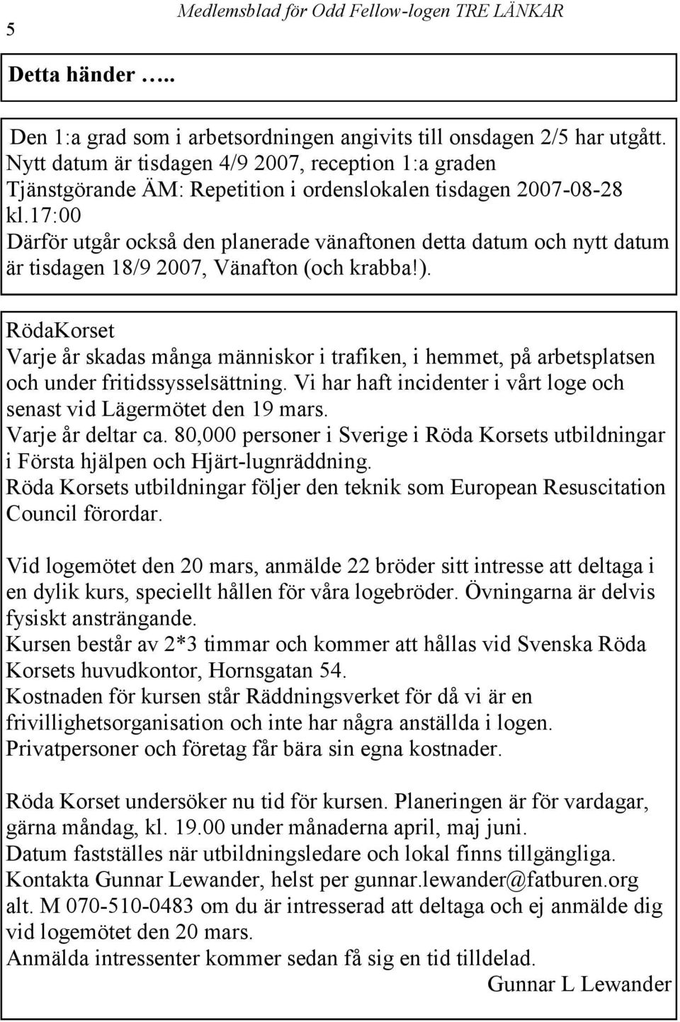 17:00 Därför utgår också den planerade vänaftonen detta datum och nytt datum är tisdagen 18/9 2007, Vänafton (och krabba!).