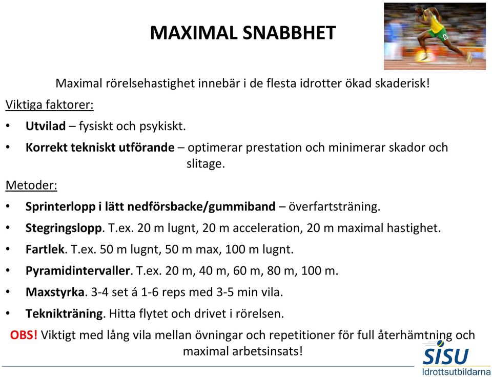 ex. 20 m lugnt, 20 m acceleration, 20 m maximal hastighet. Fartlek. T.ex. 50 m lugnt, 50 m max, 100 m lugnt. Pyramidintervaller. T.ex. 20 m, 40 m, 60 m, 80 m, 100 m.