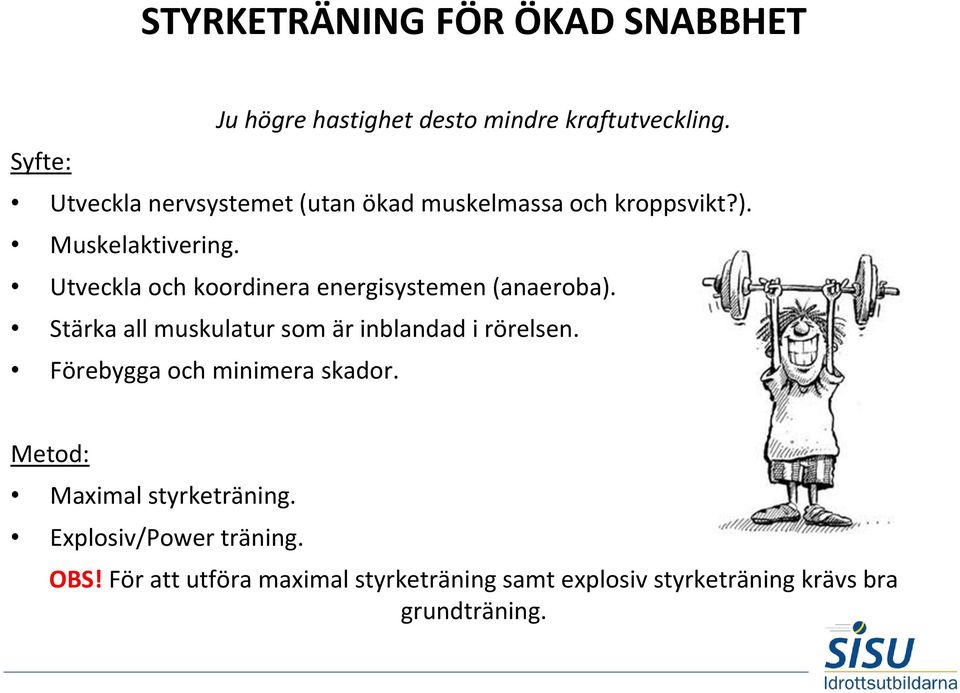 Utveckla och koordinera energisystemen (anaeroba). Stärka all muskulatur som är inblandad i rörelsen.