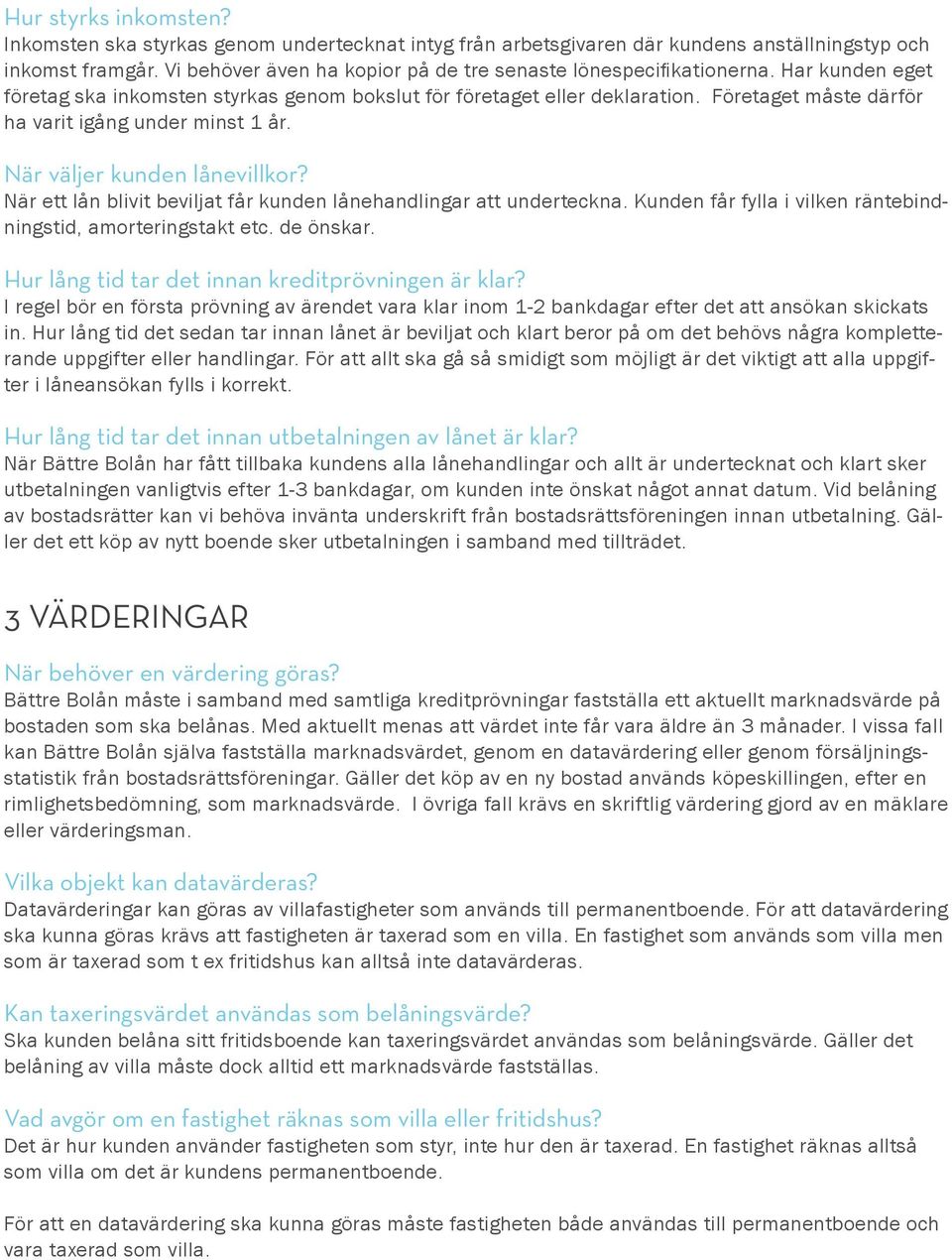 Företaget måste därför ha varit igång under minst 1 år. När väljer kunden lånevillkor? När ett lån blivit beviljat får kunden lånehandlingar att underteckna.