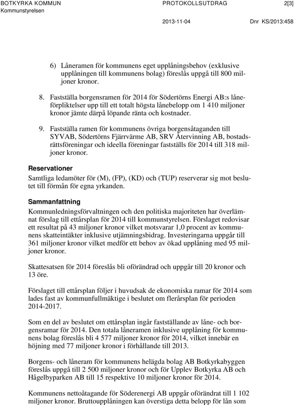 Fastställa borgensramen för 2014 för Södertörns Energi AB:s låneförpliktelser upp till ett totalt högsta lånebelopp om 1 410 miljoner kronor jämte därpå löpande ränta och kostnader. 9.