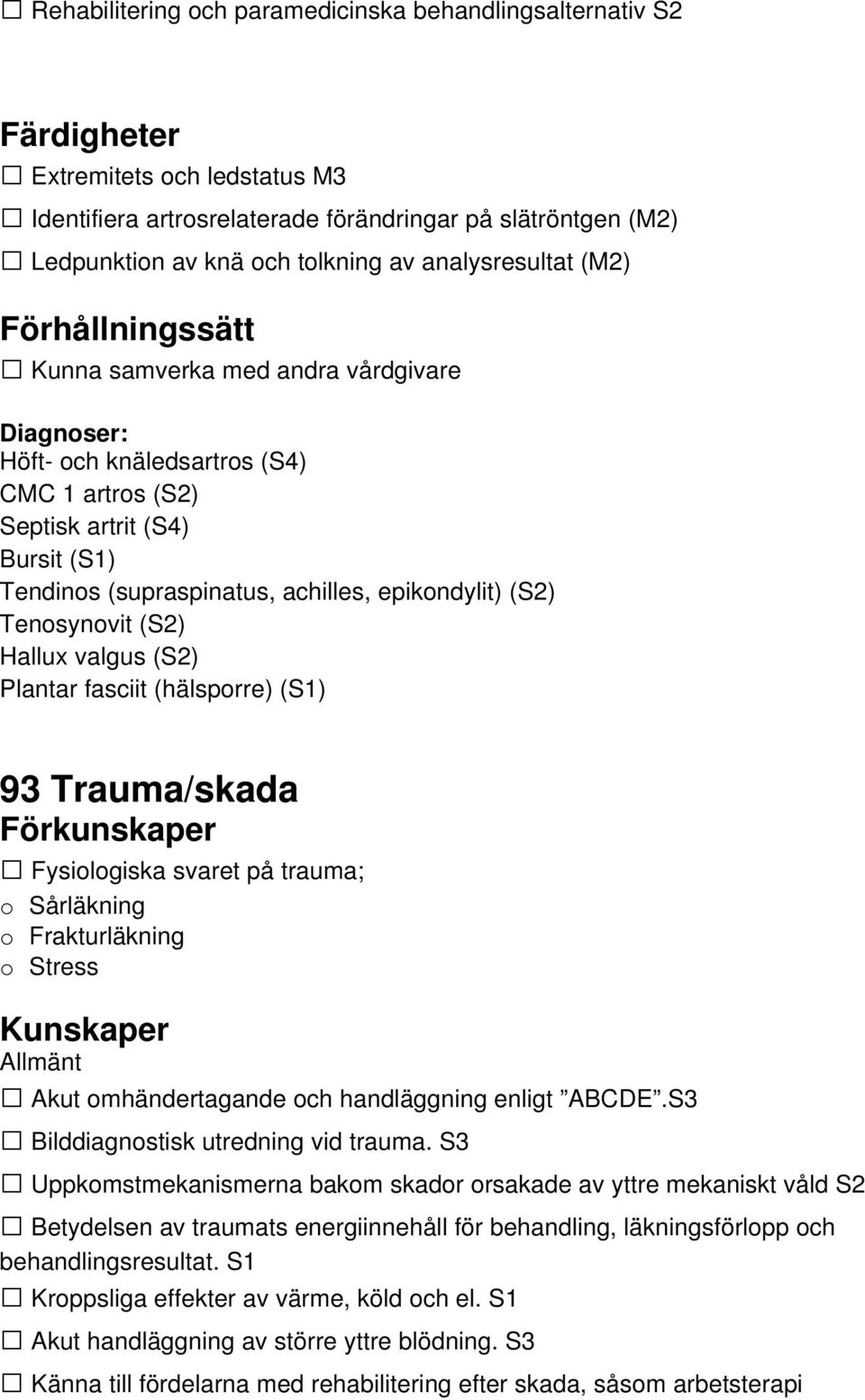 valgus (S2) Plantar fasciit (hälsporre) (S1) 93 Trauma/skada Fysiologiska svaret på trauma; o Sårläkning o Frakturläkning o Stress Allmänt Akut omhändertagande och handläggning enligt ABCDE.