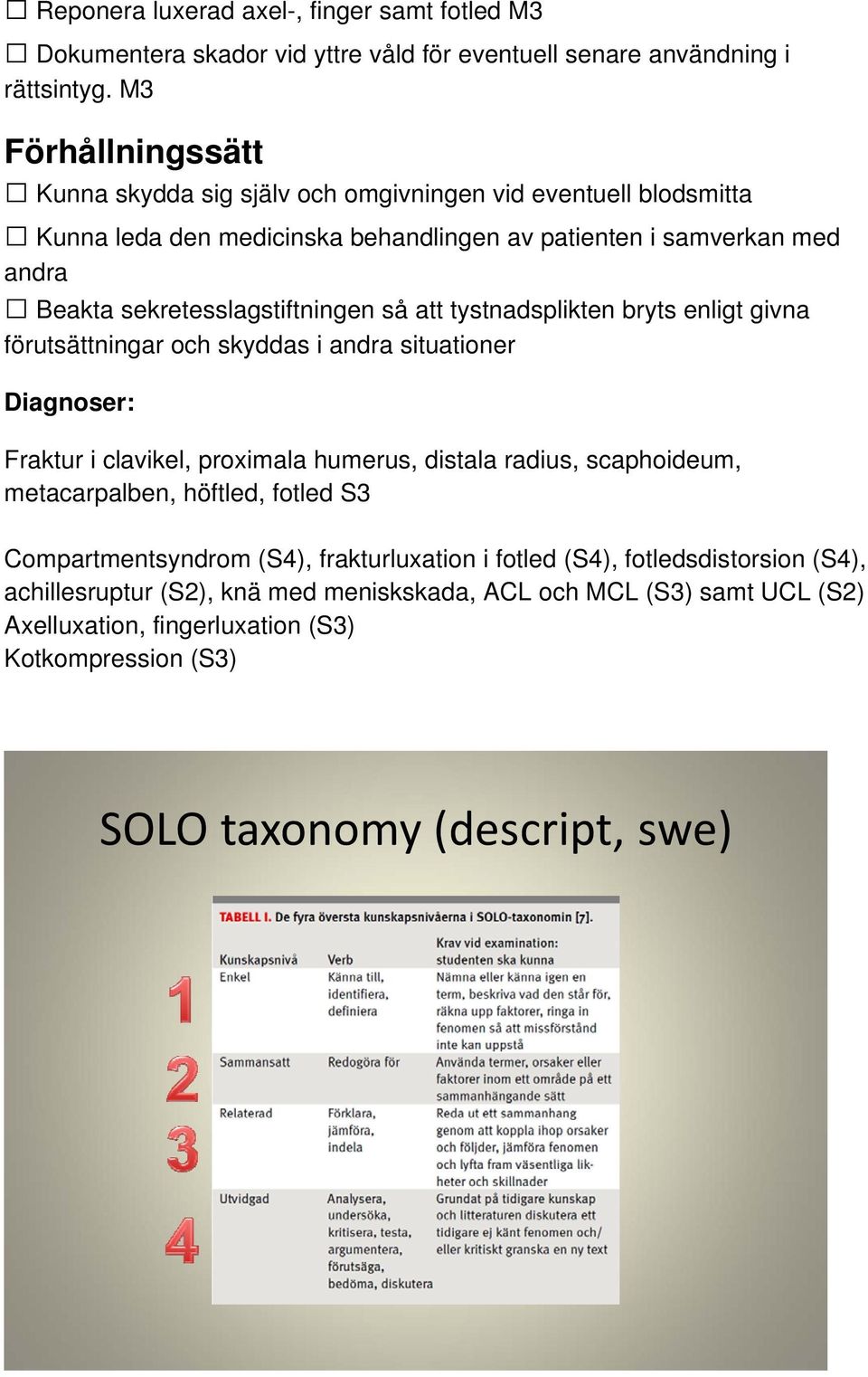 tystnadsplikten bryts enligt givna förutsättningar och skyddas i andra situationer Fraktur i clavikel, proximala humerus, distala radius, scaphoideum, metacarpalben, höftled, fotled