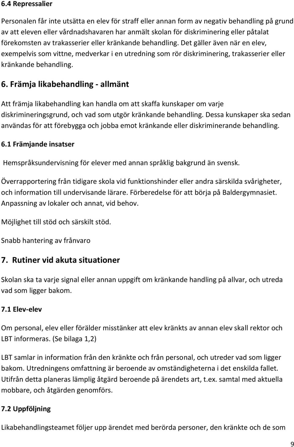 Främja likabehandling - allmänt Att främja likabehandling kan handla om att skaffa kunskaper om varje diskrimineringsgrund, och vad som utgör kränkande behandling.