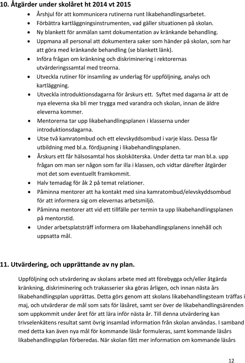 Införa frågan om kränkning och diskriminering i rektorernas utvärderingssamtal med treorna. Utveckla rutiner för insamling av underlag för uppföljning, analys och kartläggning.