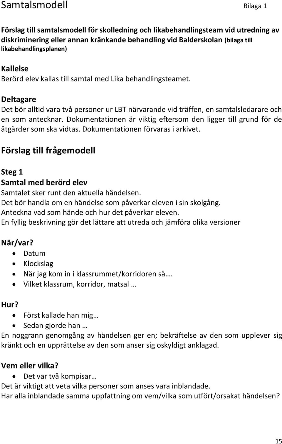 Deltagare Det bör alltid vara två personer ur LBT närvarande vid träffen, en samtalsledarare och en som antecknar.