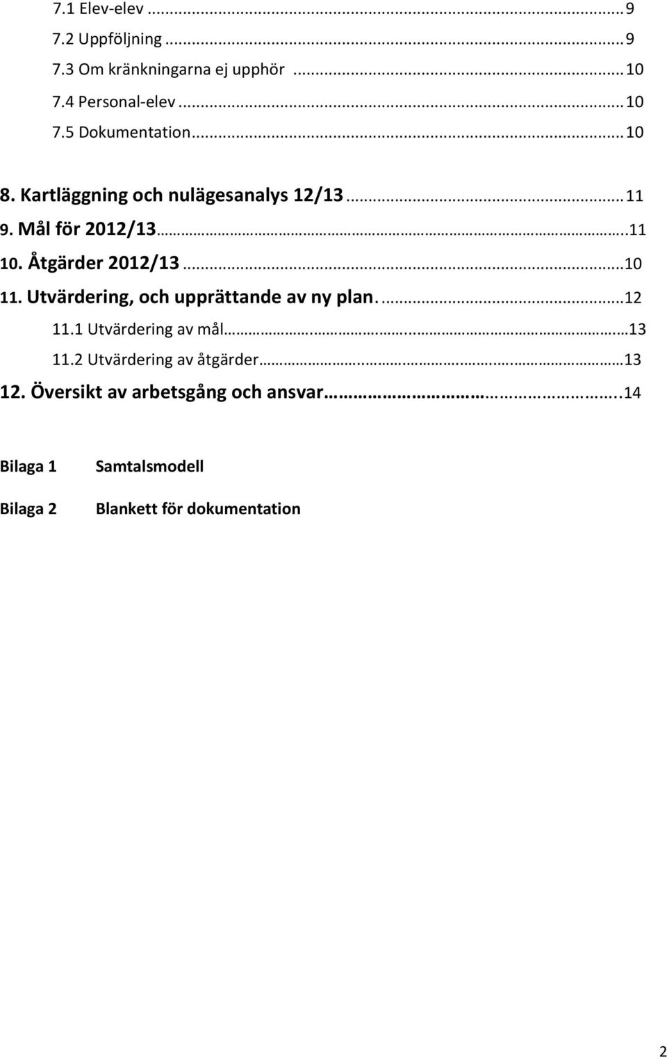 Utvärdering, och upprättande av ny plan....12 11.1 Utvärdering av mål...... 13 11.2 Utvärdering av åtgärder.