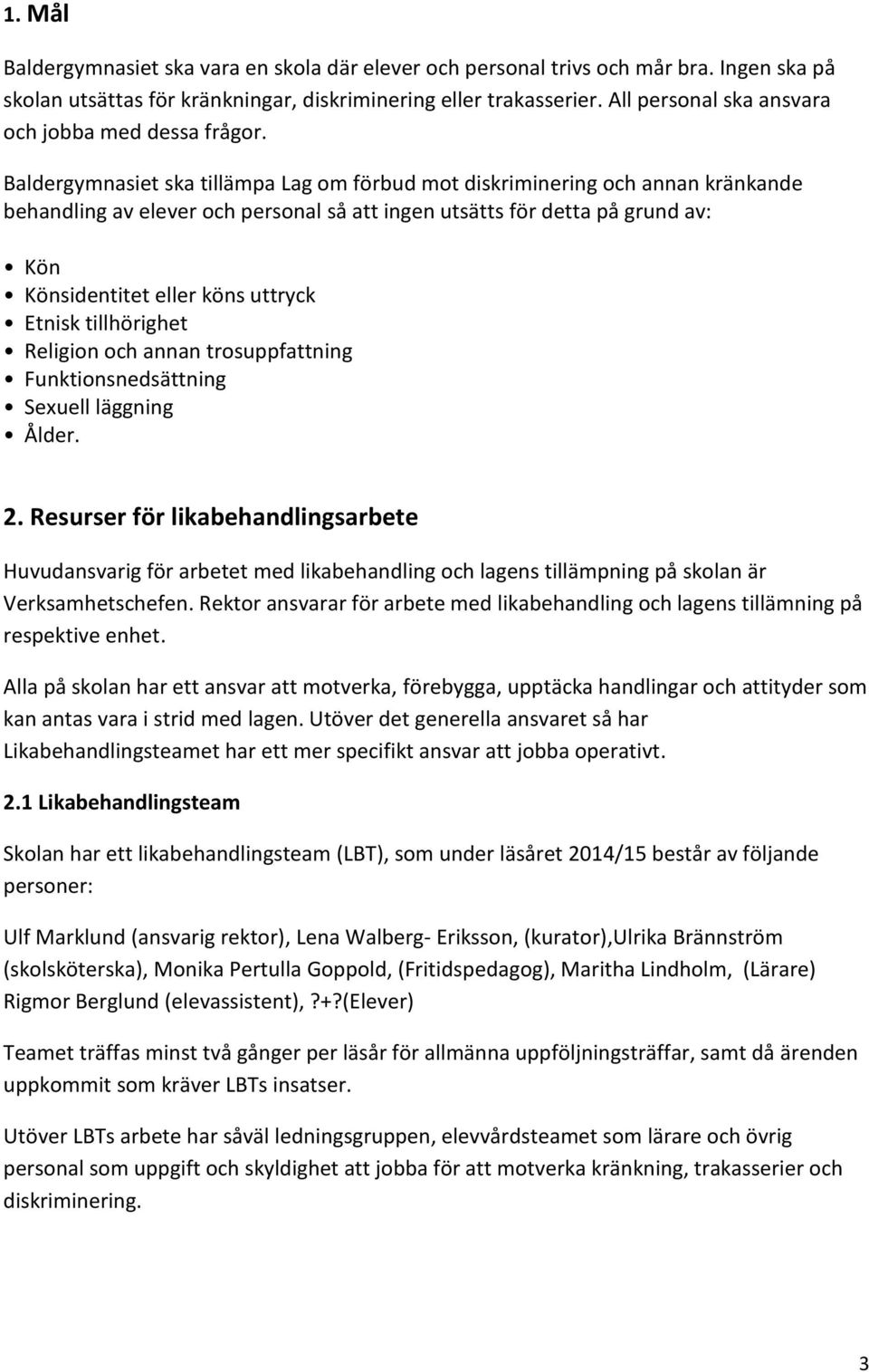 Baldergymnasiet ska tillämpa Lag om förbud mot diskriminering och annan kränkande behandling av elever och personal så att ingen utsätts för detta på grund av: Kön Könsidentitet eller köns uttryck