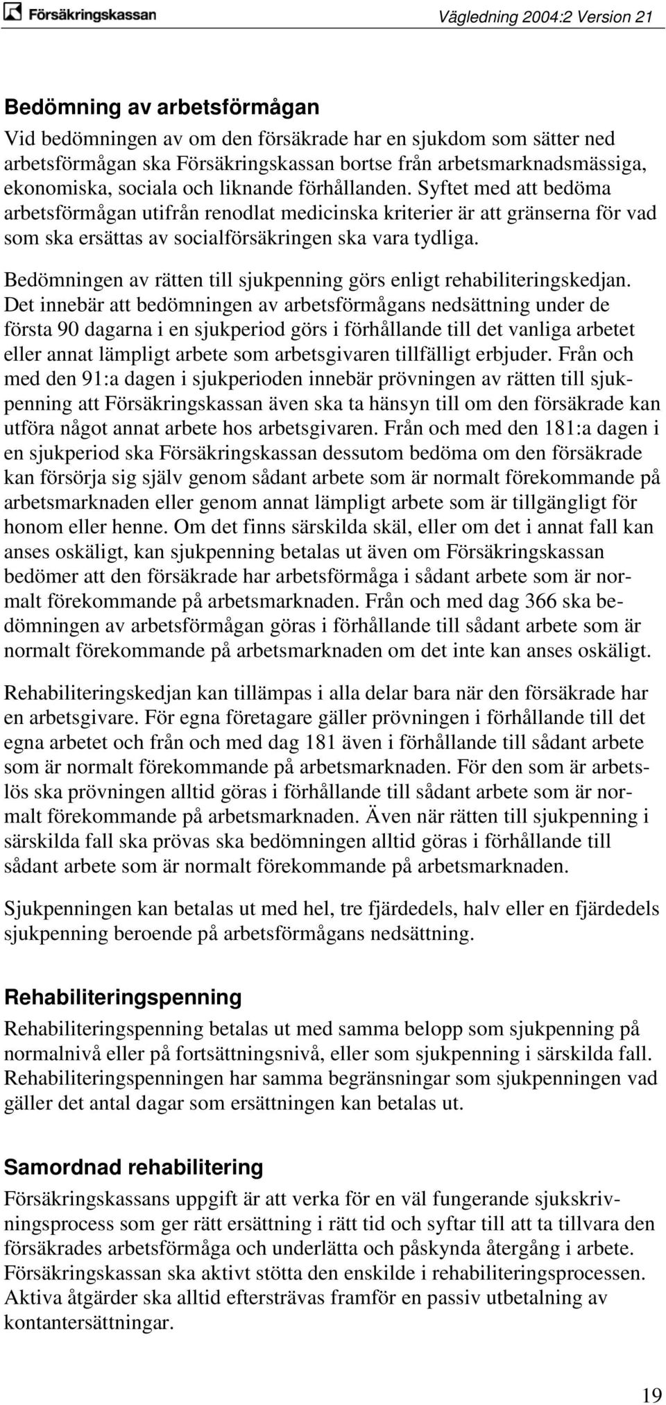 Bedömningen av rätten till sjukpenning görs enligt rehabiliteringskedjan.