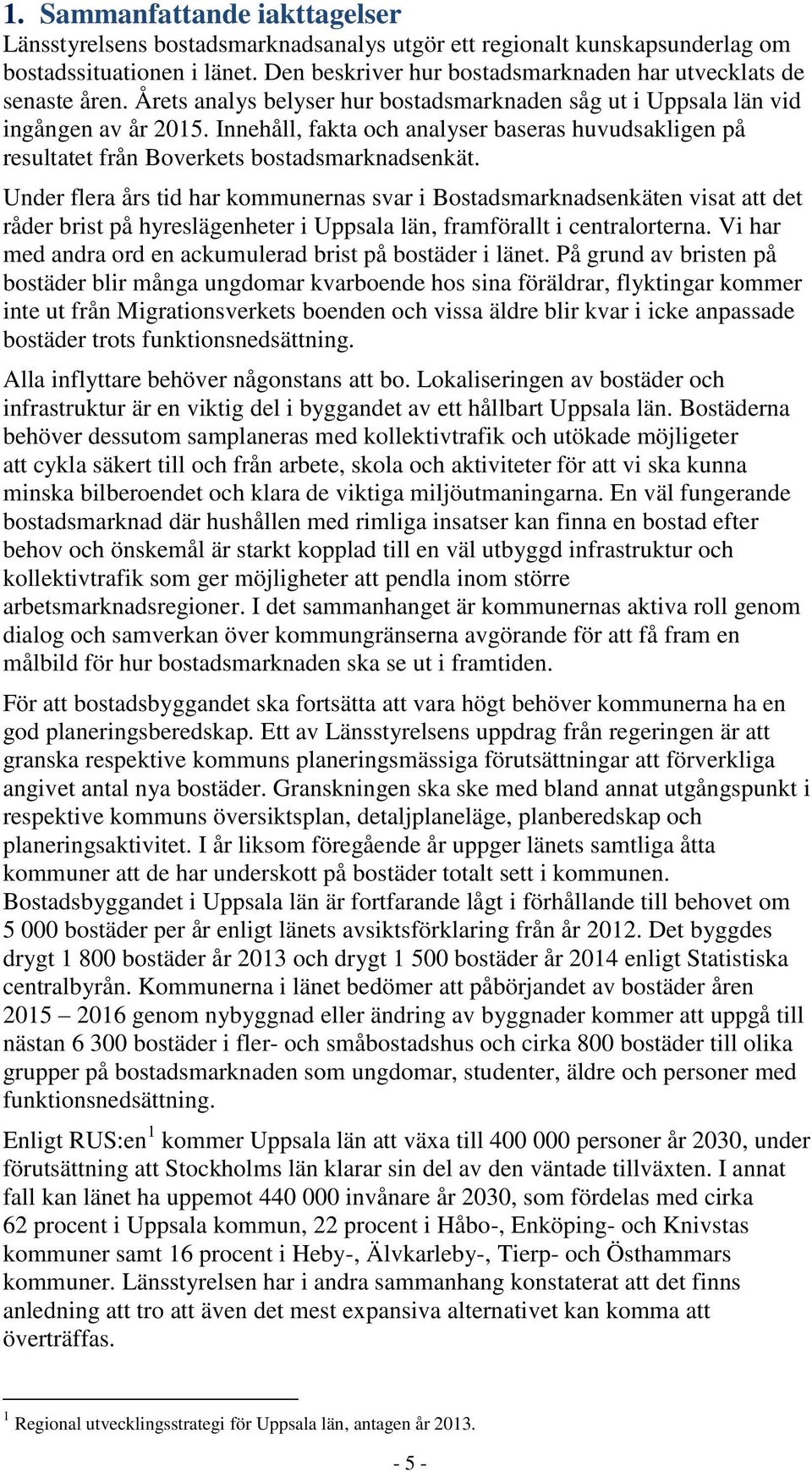 Innehåll, fakta och analyser baseras huvudsakligen på resultatet från Boverkets bostadsmarknadsenkät.