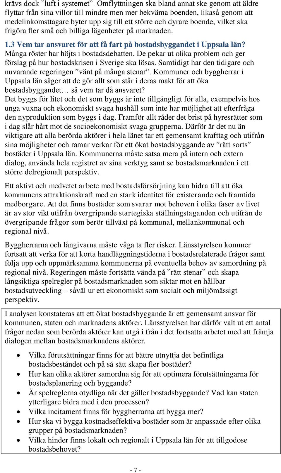 vilket ska frigöra fler små och billiga lägenheter på marknaden. 1.3 Vem tar ansvaret för att få fart på bostadsbyggandet i Uppsala län? Många röster har höjts i bostadsdebatten.