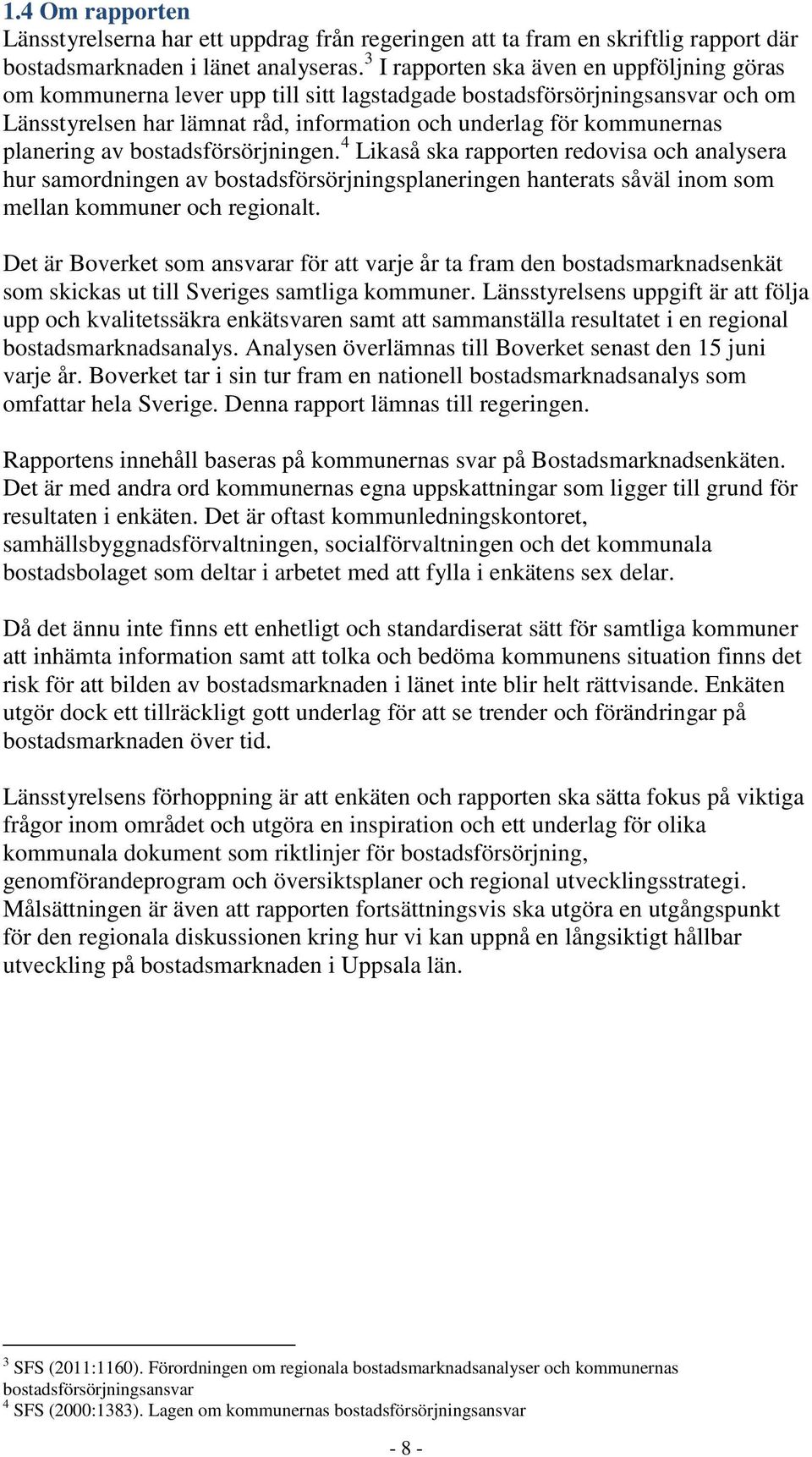 planering av bostadsförsörjningen. 4 Likaså ska rapporten redovisa och analysera hur samordningen av bostadsförsörjningsplaneringen hanterats såväl inom som mellan kommuner och regionalt.