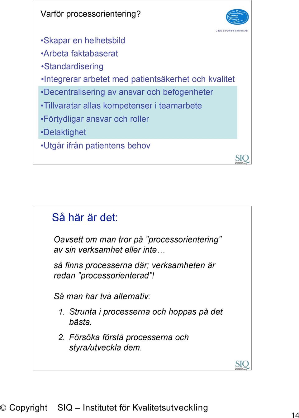 Decentralisering av ansvar och befogenheter Tillvaratar allas kompetenser i teamarbete Förtydligar ansvar och roller Delaktighet Utgår ifrån patientens