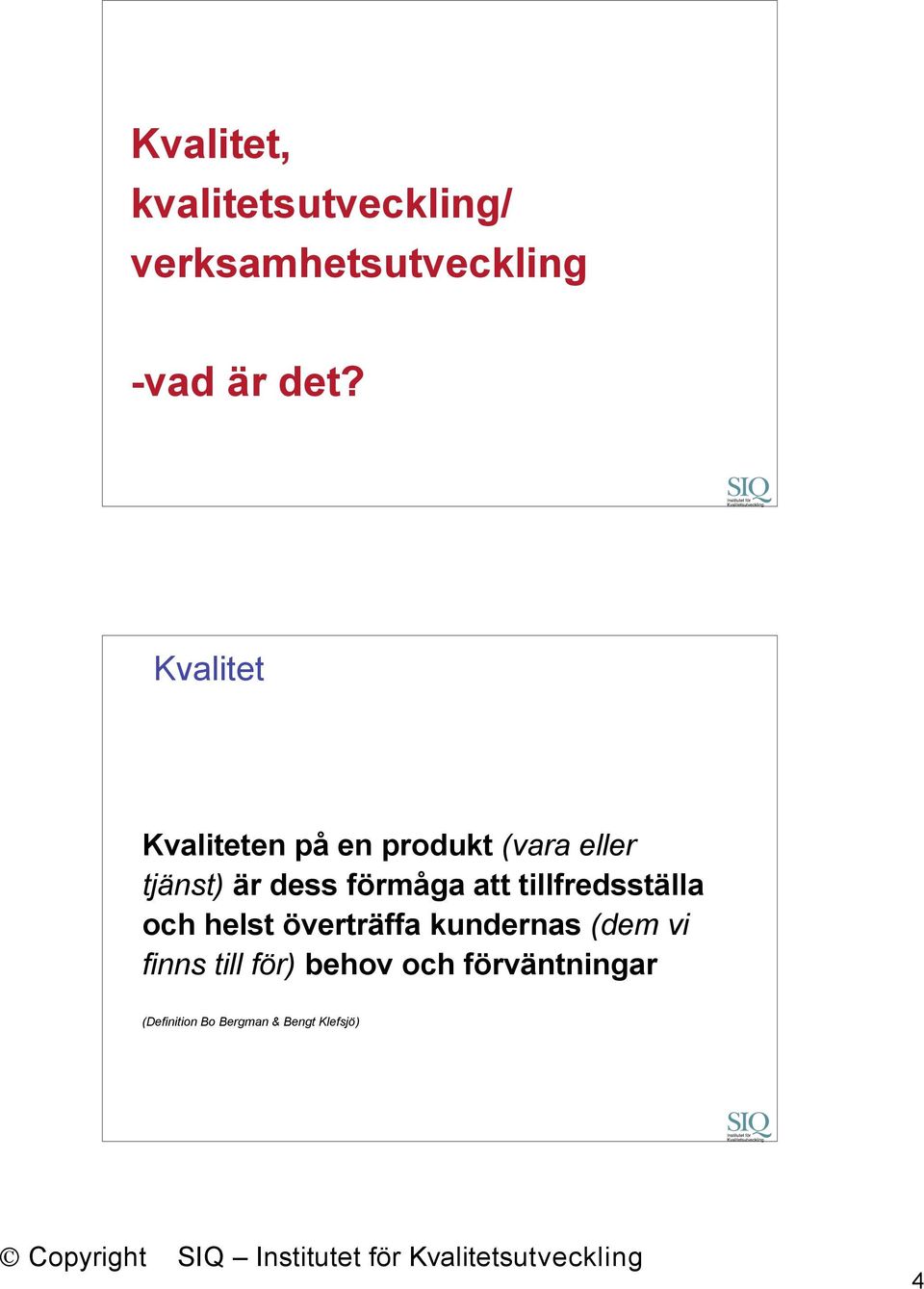 förmåga att tillfredsställa och helst överträffa kundernas (dem vi