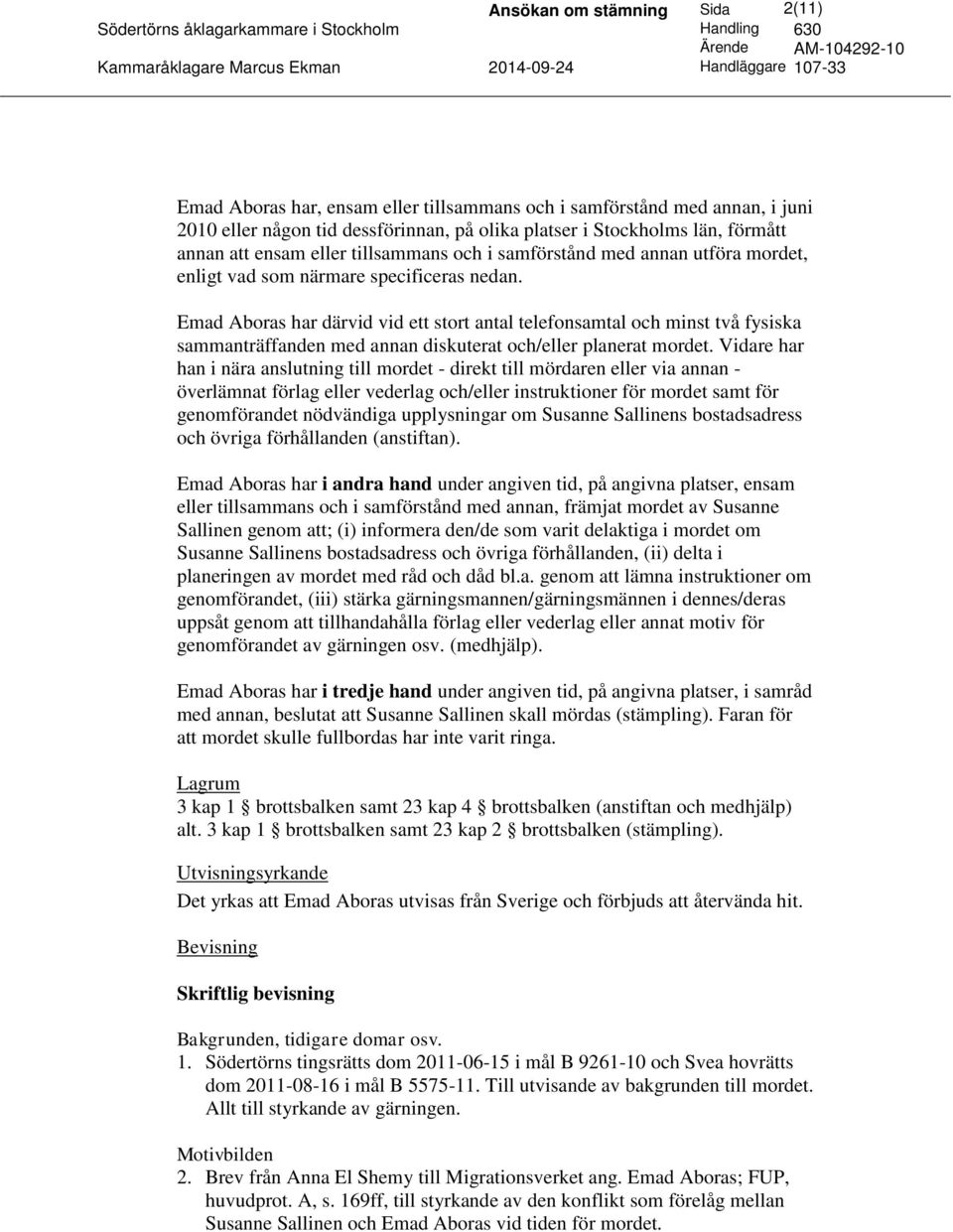 Emad Aboras har därvid vid ett stort antal telefonsamtal och minst två fysiska sammanträffanden med annan diskuterat och/eller planerat mordet.