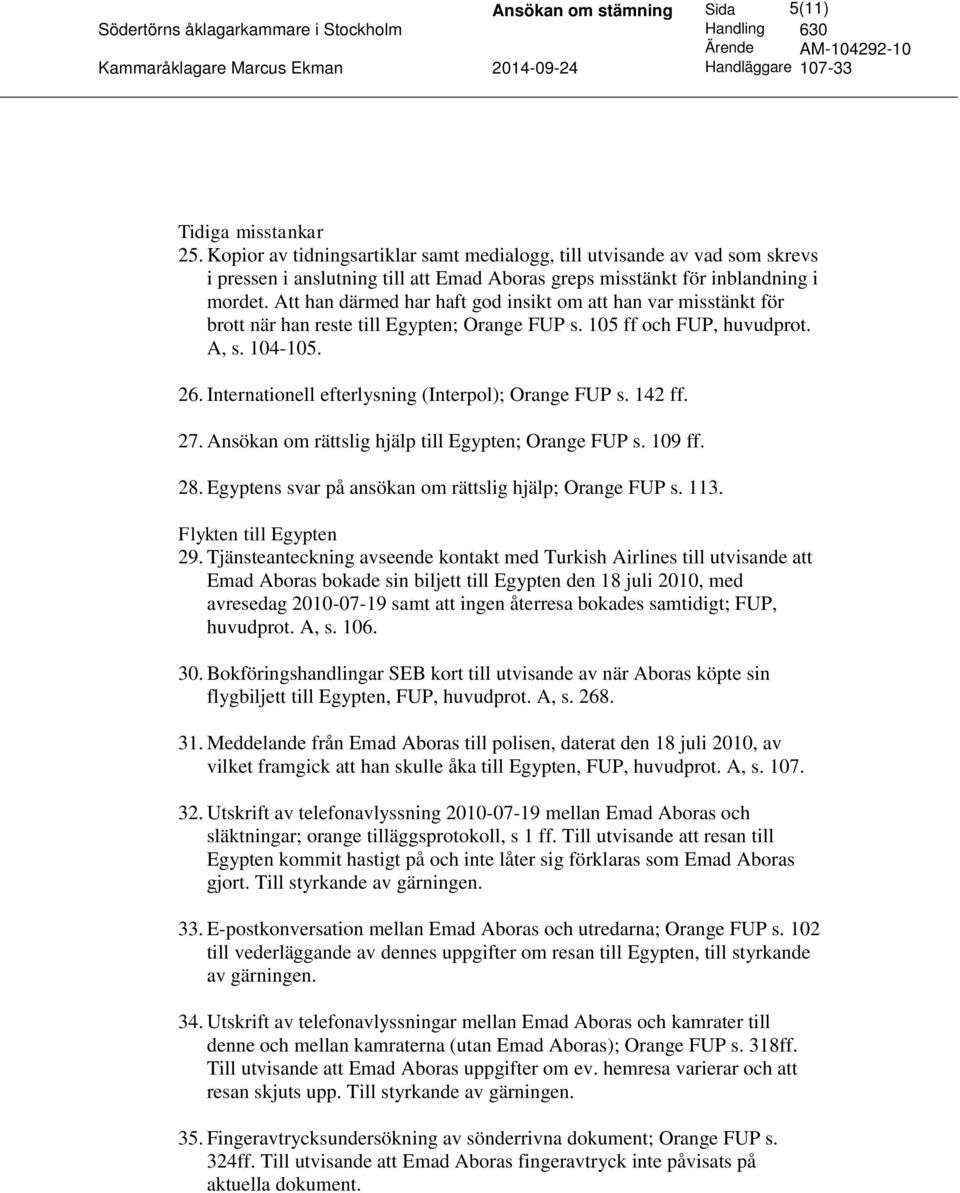 Att han därmed har haft god insikt om att han var misstänkt för brott när han reste till Egypten; Orange FUP s. 105 ff och FUP, huvudprot. A, s. 104-105. 26.