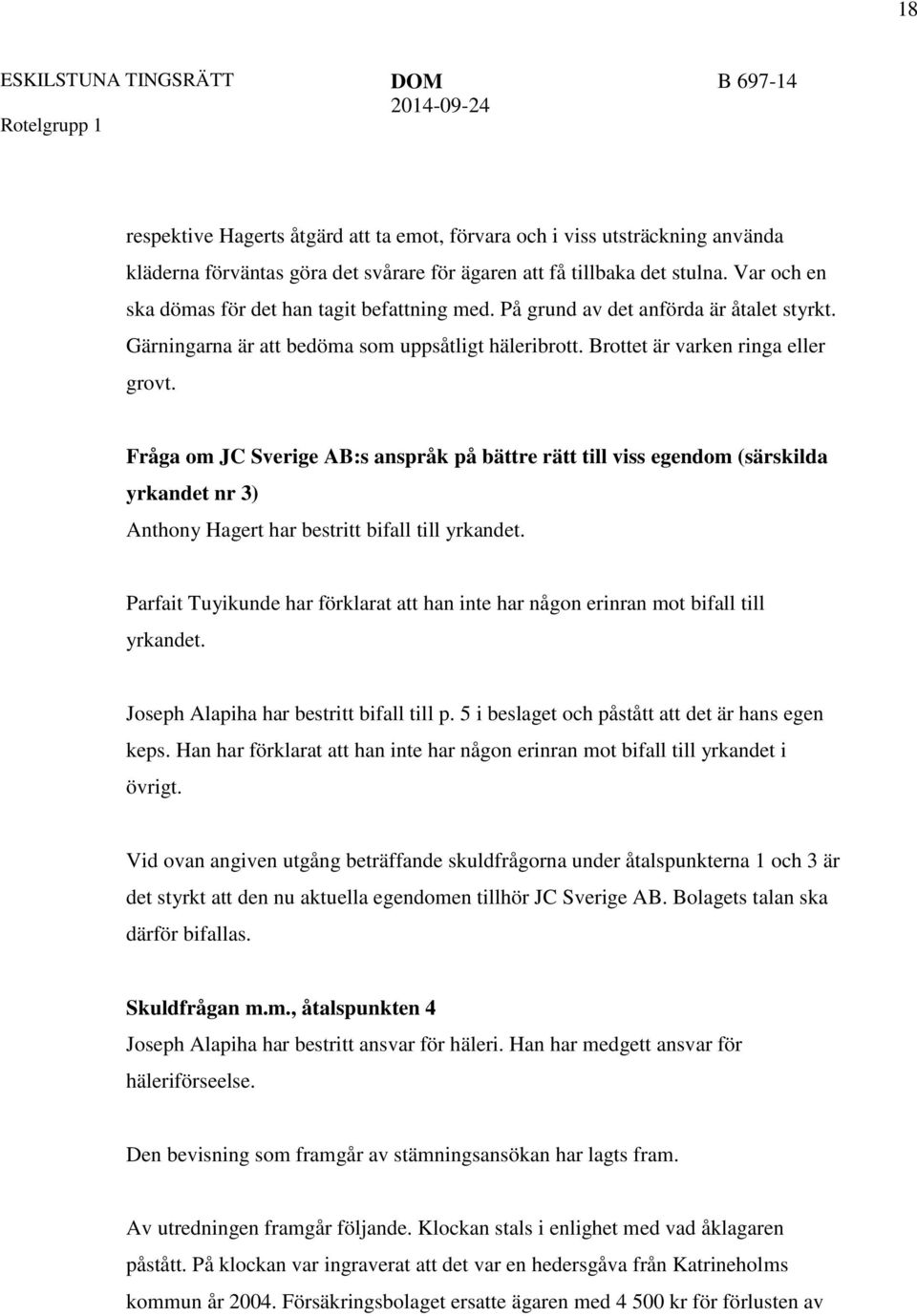 Fråga om JC Sverige AB:s anspråk på bättre rätt till viss egendom (särskilda yrkandet nr 3) Anthony Hagert har bestritt bifall till yrkandet.