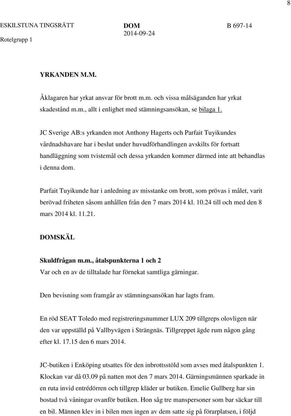 därmed inte att behandlas i denna dom. Parfait Tuyikunde har i anledning av misstanke om brott, som prövas i målet, varit berövad friheten såsom anhållen från den 7 mars 2014 kl. 10.