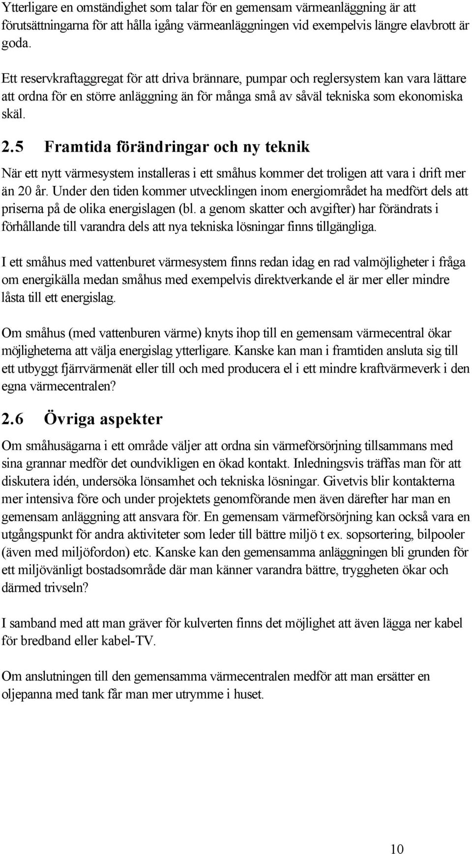 5 Framtida förändringar och ny teknik När ett nytt värmesystem installeras i ett småhus kommer det troligen att vara i drift mer än 20 år.