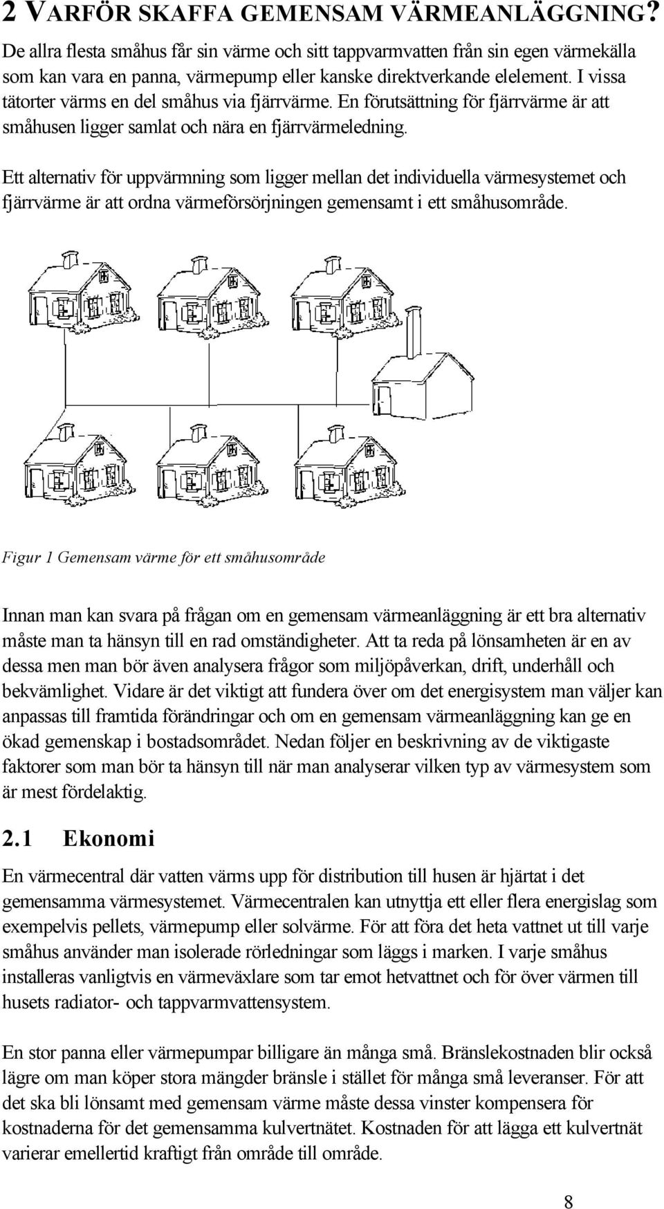 Ett alternativ för uppvärmning som ligger mellan det individuella värmesystemet och fjärrvärme är att ordna värmeförsörjningen gemensamt i ett småhusområde.