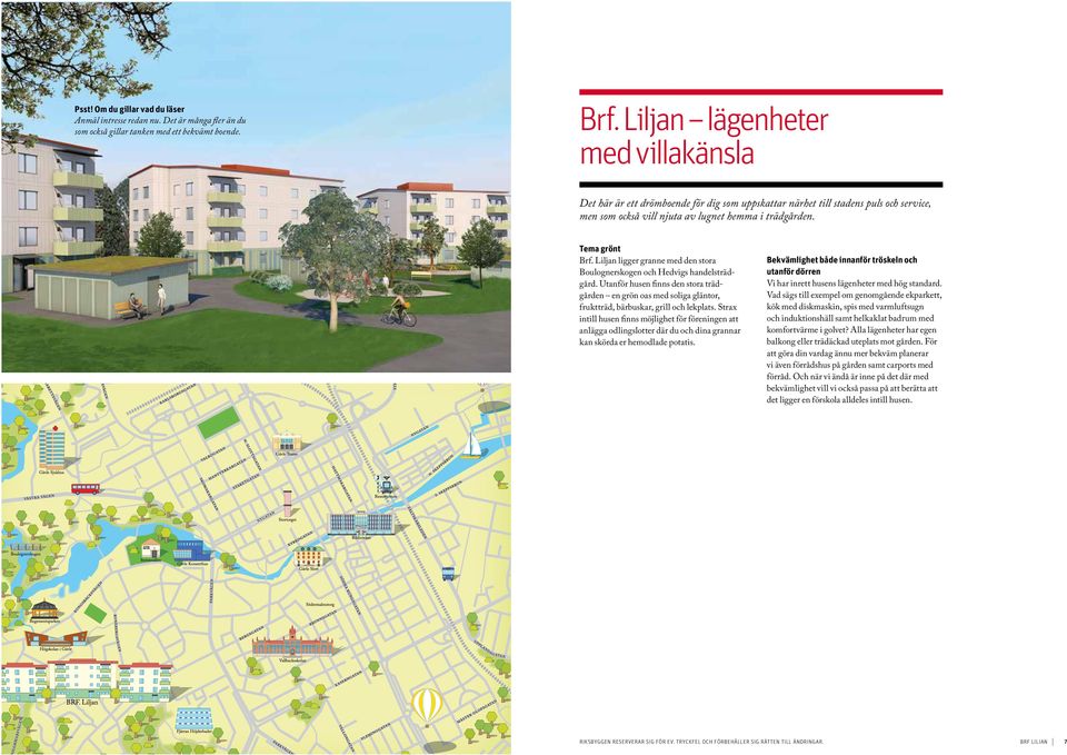 Liljan ligger granne med den stora Boulogner skogen och Hedvigs handelsträdgård. Utanför husen finns den stora trädgården en grön oas med soliga gläntor, fruktträd, bär buskar, grill och lekplats.