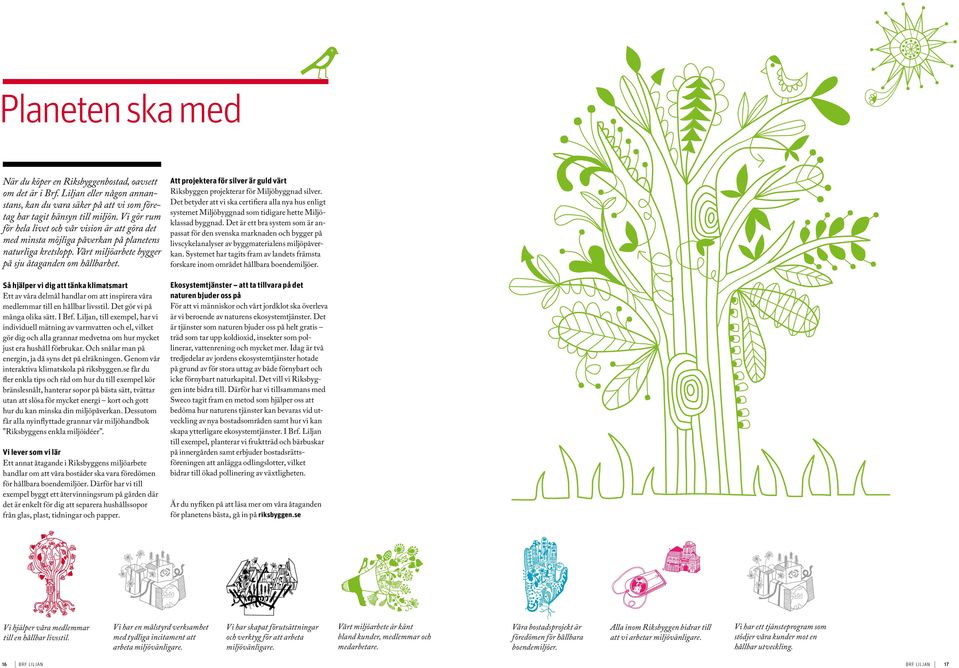 Så hjälper vi dig att tänka klimatsmart Ett av våra delmål handlar om att inspirera våra medlemmar till en hållbar livsstil. Det gör vi på många olika sätt. I Brf.