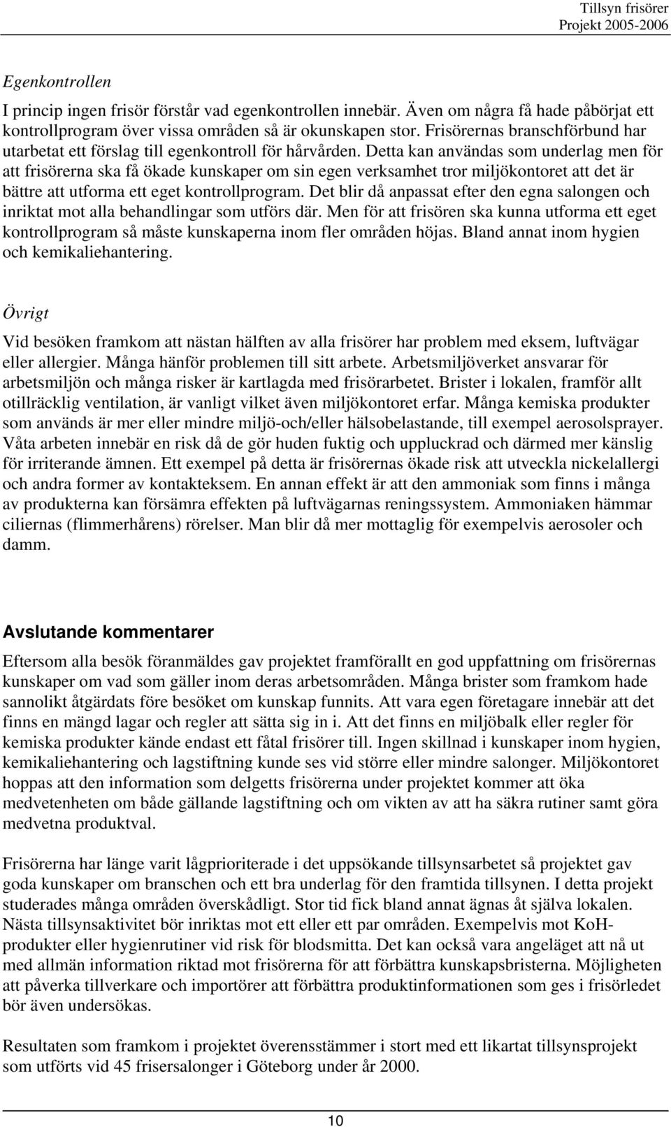 Detta kan användas som underlag men för att frisörerna ska få ökade kunskaper om sin egen verksamhet tror miljökontoret att det är bättre att utforma ett eget kontrollprogram.