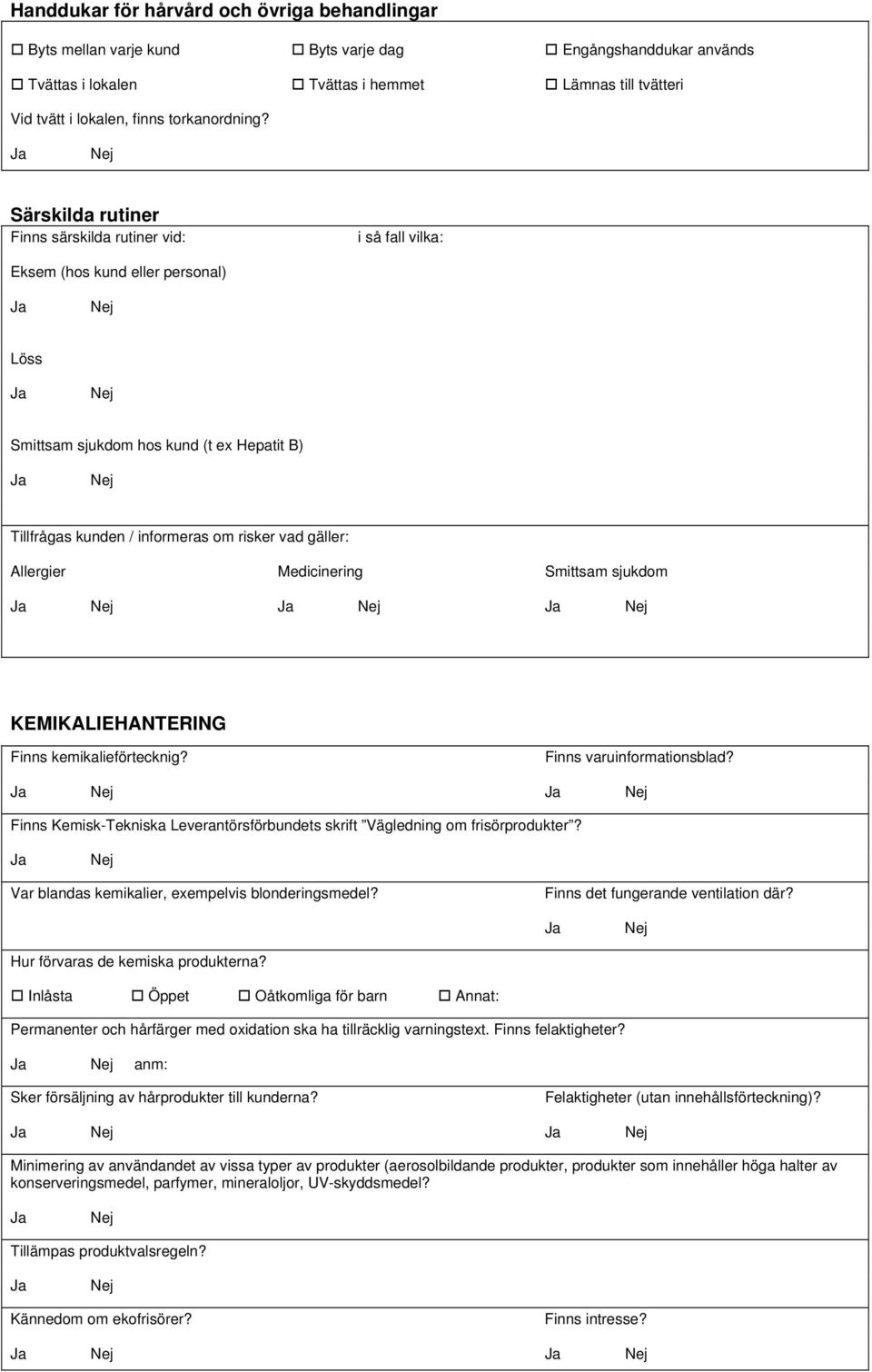 Särskilda rutiner Finns särskilda rutiner vid: i så fall vilka: Eksem (hos kund eller personal) Löss Smittsam sjukdom hos kund (t ex Hepatit B) Tillfrågas kunden / informeras om risker vad gäller: