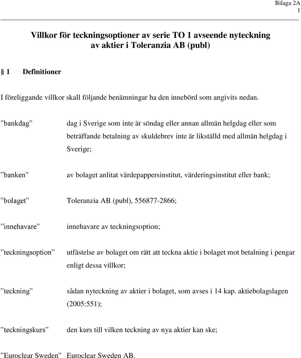 värdepappersinstitut, värderingsinstitut eller bank; bolaget Toleranzia AB (publ), 556877-2866; innehavare innehavare av teckningsoption; teckningsoption utfästelse av bolaget om rätt att teckna