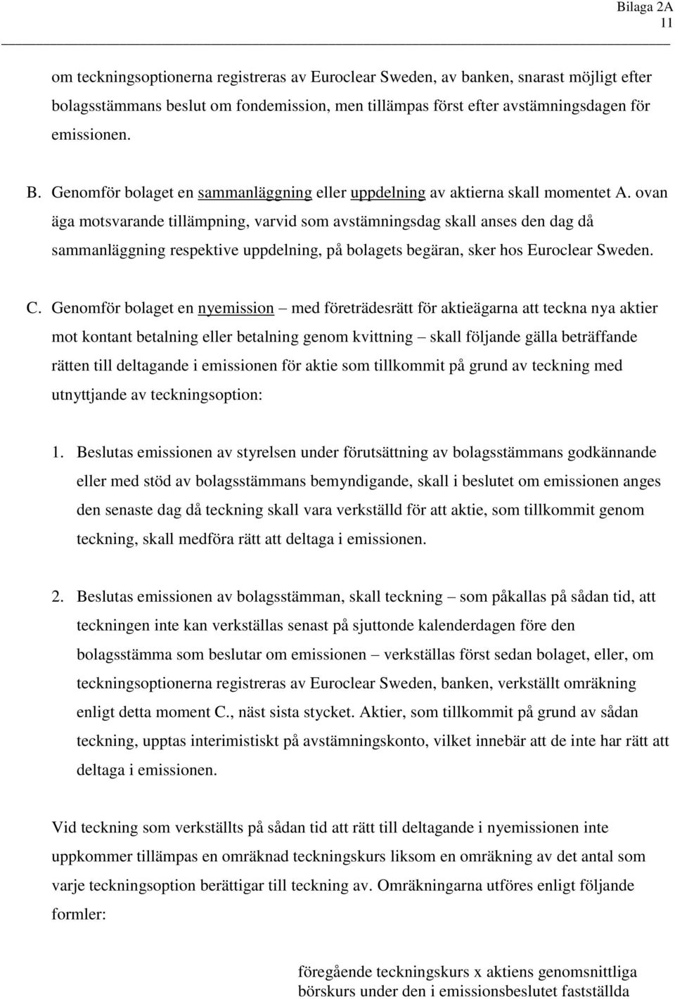 ovan äga motsvarande tillämpning, varvid som avstämningsdag skall anses den dag då sammanläggning respektive uppdelning, på bolagets begäran, sker hos Euroclear Sweden. C.