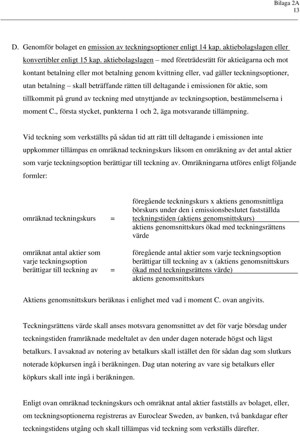 deltagande i emissionen för aktie, som tillkommit på grund av teckning med utnyttjande av teckningsoption, bestämmelserna i moment C., första stycket, punkterna 1 och 2, äga motsvarande tillämpning.